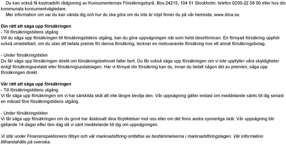 Din rätt att säga upp försäkringen - Till försäkringstidens utgång Vill du säga upp försäkringen till försäkringstidens utgång, kan du göra uppsägningen när som helst dessförinnan.