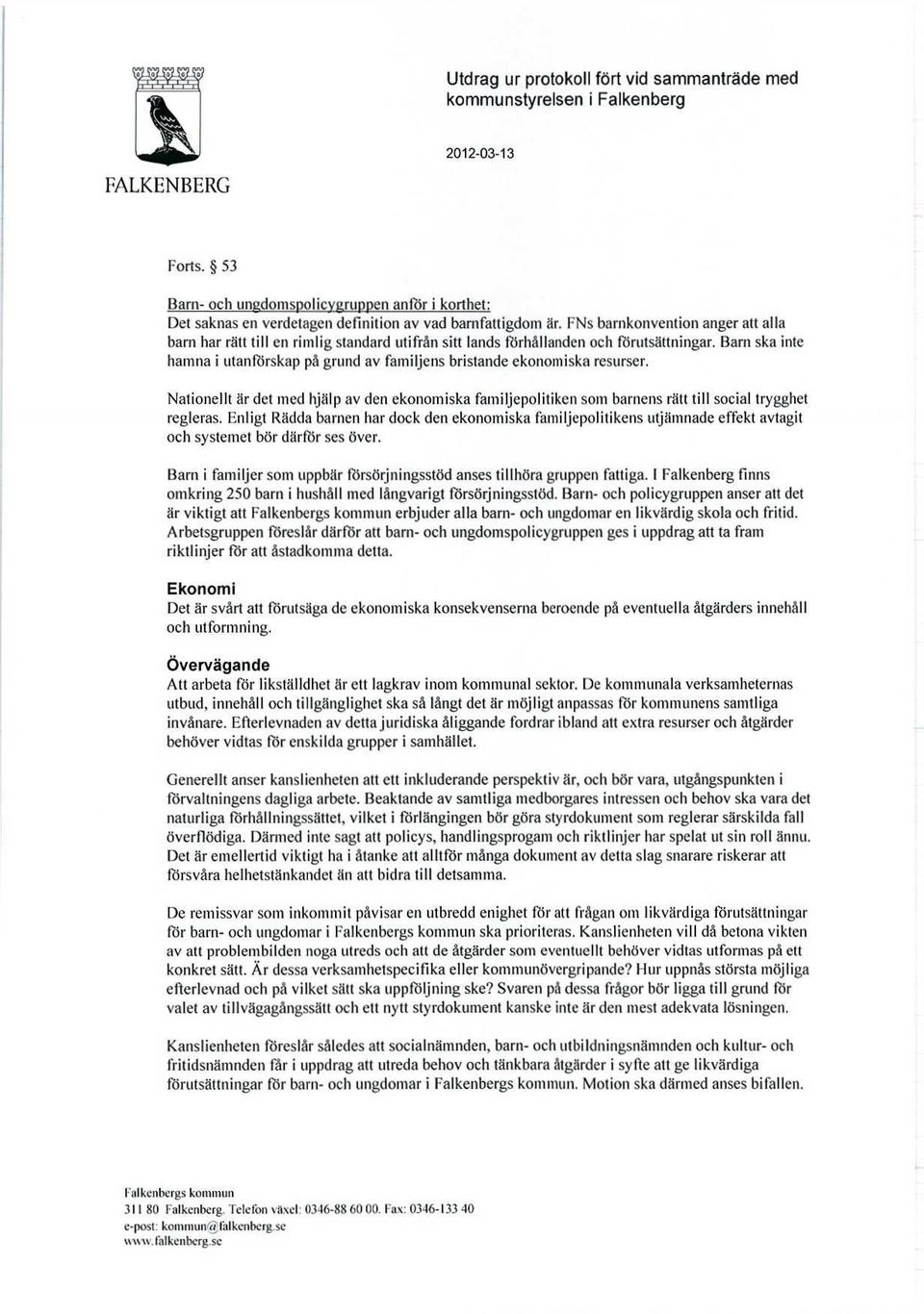 Barn ska inte hamna i utanförskap på grund av familjens bristande ekonomiska resurser. Nationellt är det med hjälp av den ekonomiska familjepolitiken som barnens rätt till social trygghet regleras.