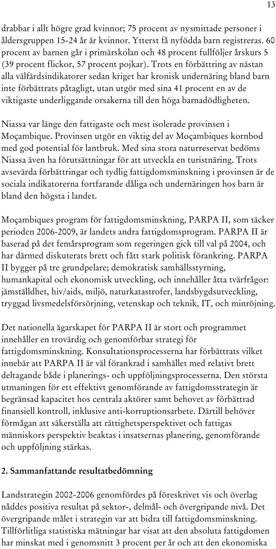 Trots en förbättring av nästan alla välfärdsindikatorer sedan kriget har kronisk undernäring bland barn inte förbättrats påtagligt, utan utgör med sina 41 procent en av de viktigaste underliggande