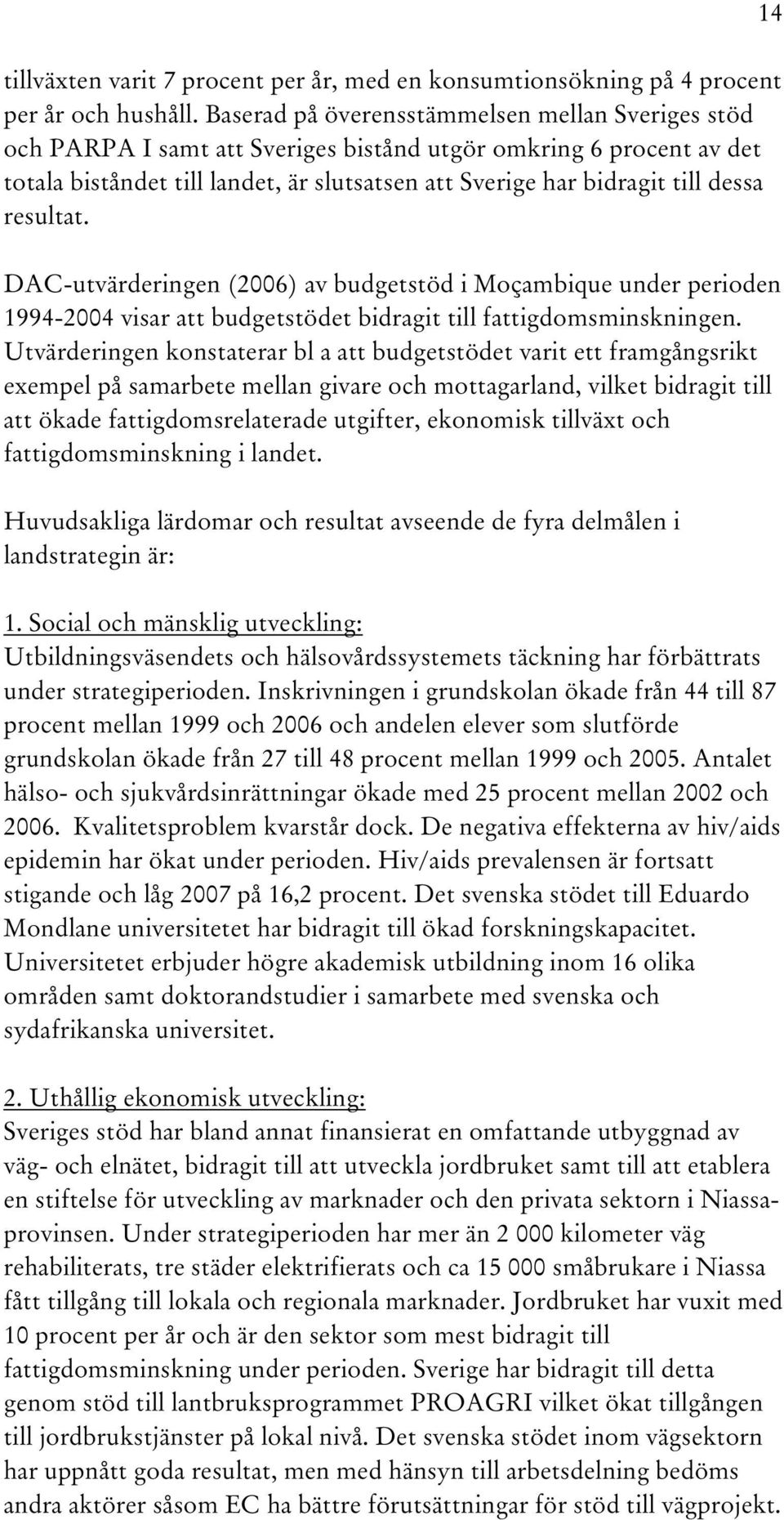 resultat. DAC-utvärderingen (2006) av budgetstöd i Moçambique under perioden 1994-2004 visar att budgetstödet bidragit till fattigdomsminskningen.