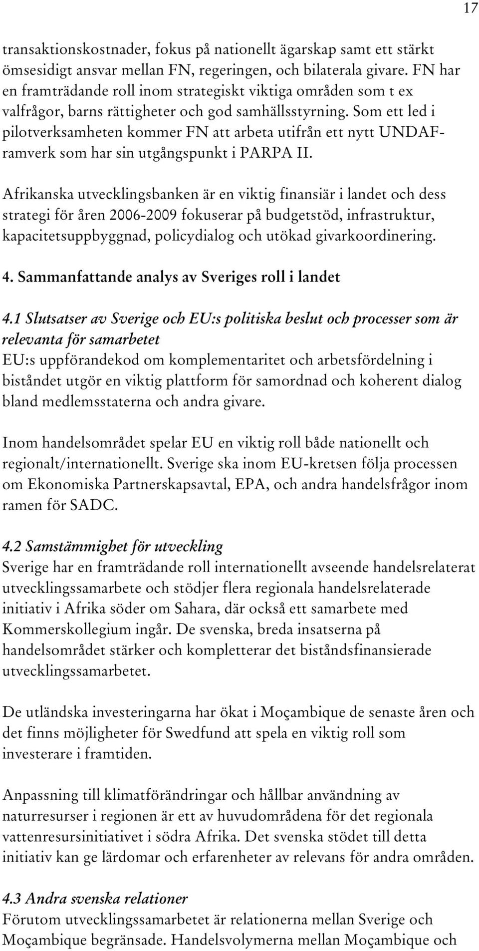 Som ett led i pilotverksamheten kommer FN att arbeta utifrån ett nytt UNDAFramverk som har sin utgångspunkt i PARPA II.