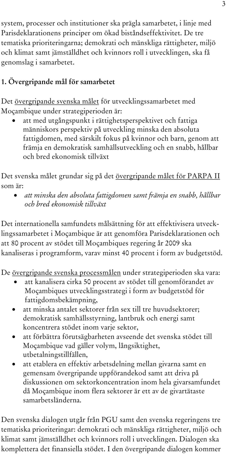 Övergripande mål för samarbetet Det Uövergripande svenska måletu för utvecklingssamarbetet med Moçambique under strategiperioden är: att med utgångspunkt i rättighetsperspektivet och fattiga