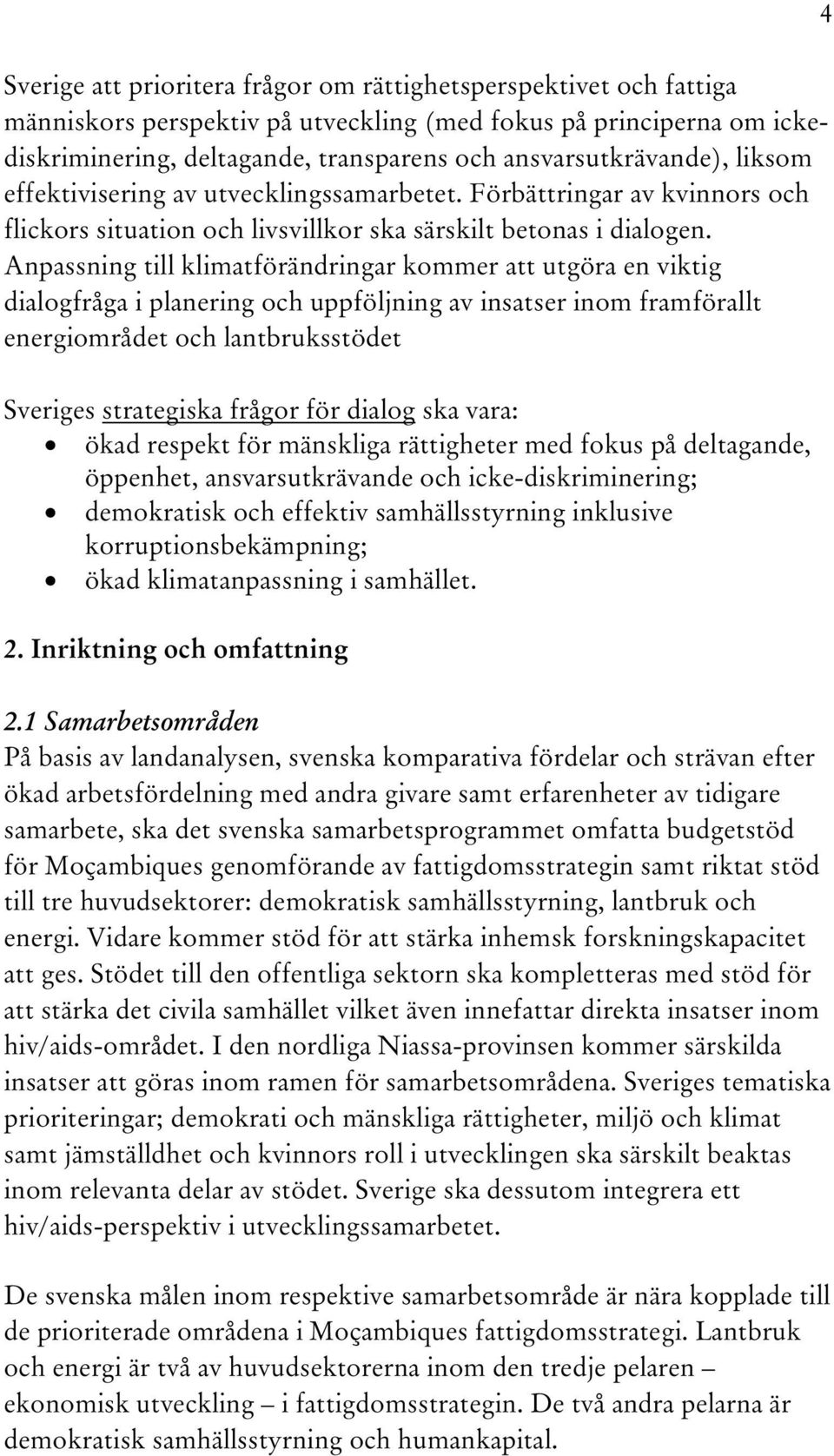 Anpassning till klimatförändringar kommer att utgöra en viktig dialogfråga i planering och uppföljning av insatser inom framförallt energiområdet och lantbruksstödet Sveriges Ustrategiska frågor för