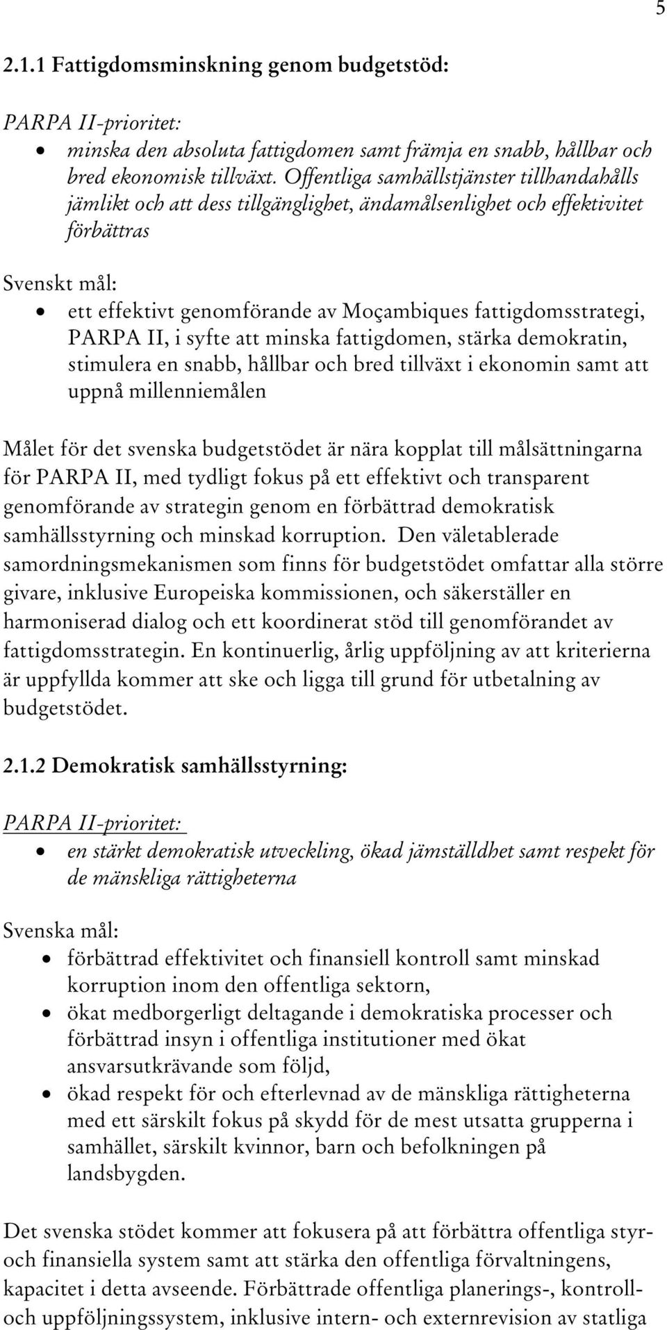 PARPA II, i syfte att minska fattigdomen, stärka demokratin, stimulera en snabb, hållbar och bred tillväxt i ekonomin samt att uppnå millenniemålen Målet för det svenska budgetstödet är nära kopplat