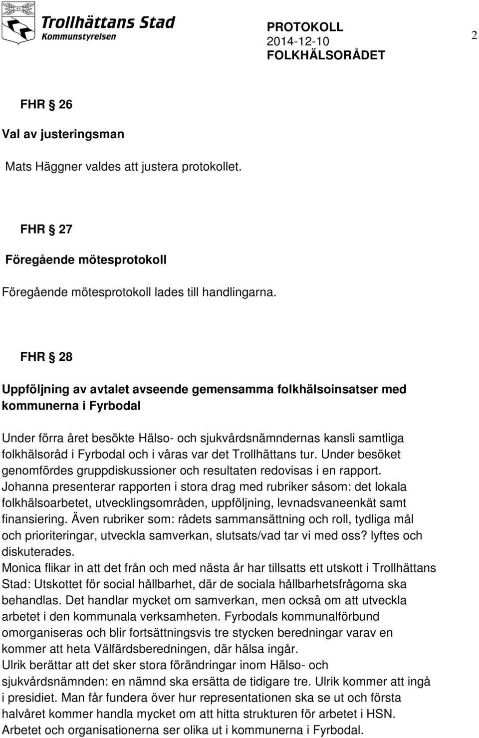 våras var det Trollhättans tur. Under besöket genomfördes gruppdiskussioner och resultaten redovisas i en rapport.