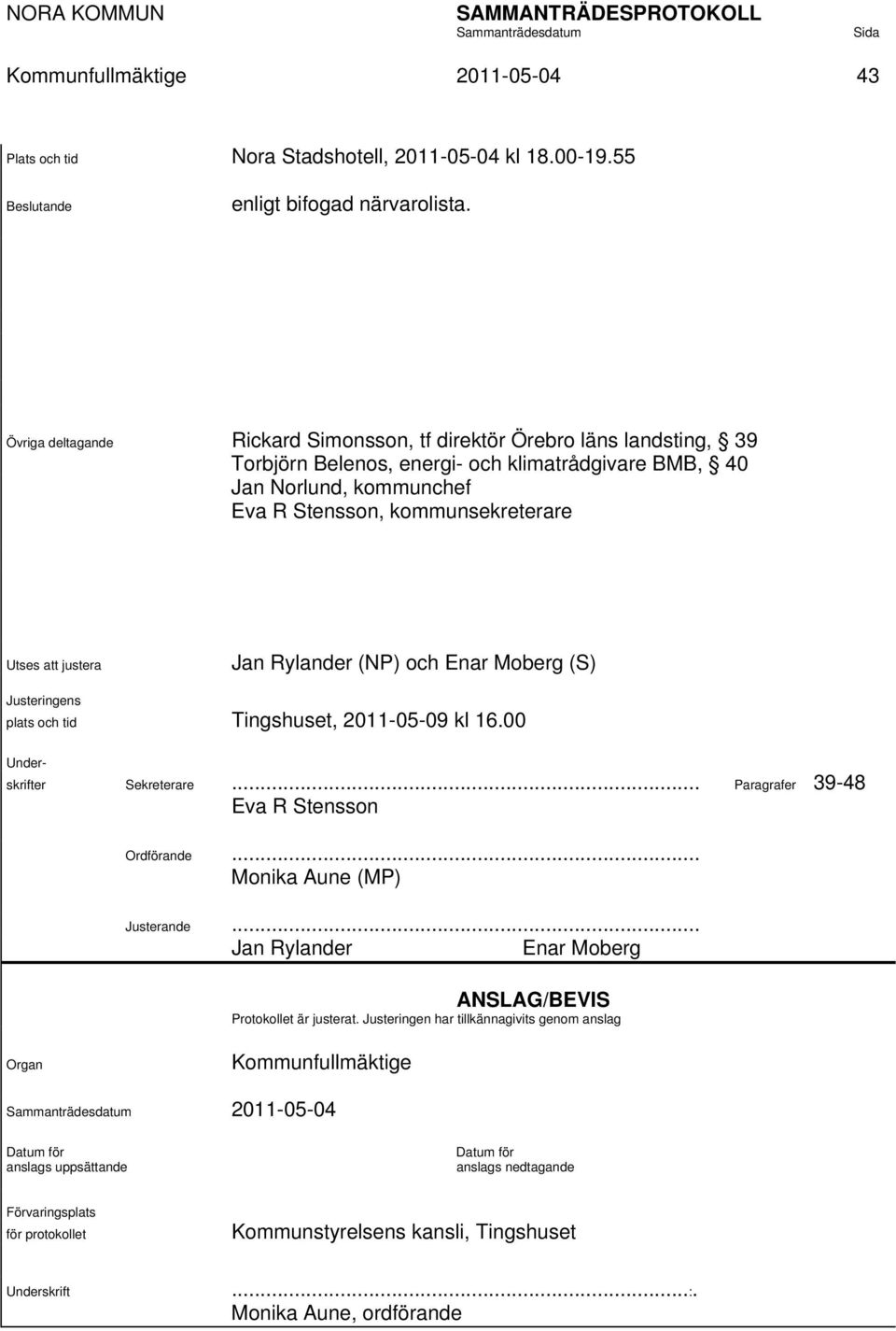 justera Jan Rylander (NP) och Enar Moberg (S) Justeringens plats och tid Tingshuset, 2011-05-09 kl 16.00 Under- skrifter Sekreterare... Paragrafer 39-48 Eva R Stensson Ordförande.