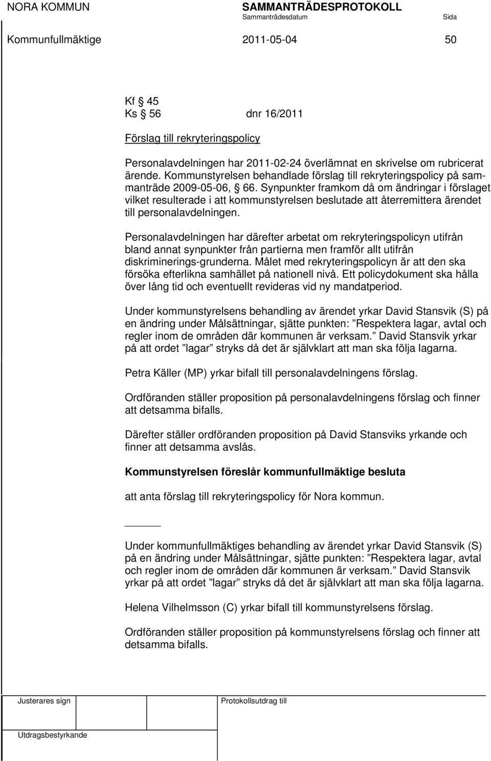 Synpunkter framkom då om ändringar i förslaget vilket resulterade i att kommunstyrelsen beslutade att återremittera ärendet till personalavdelningen.