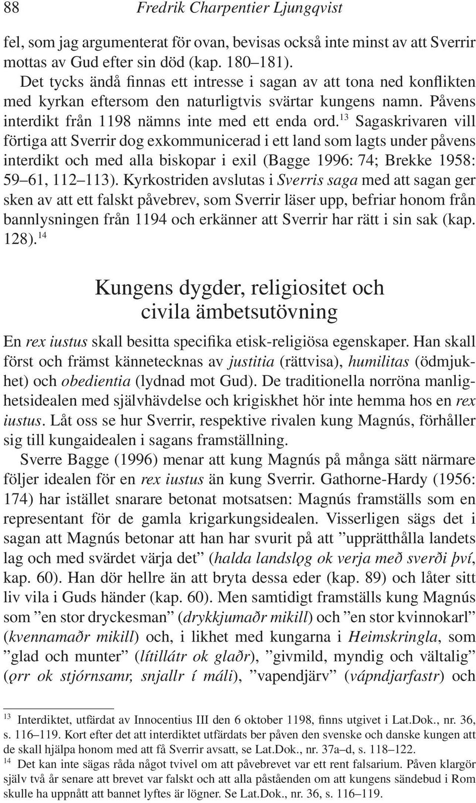 13 Sagaskrivaren vill förtiga att Sverrir dog exkommunicerad i ett land som lagts under påvens interdikt och med alla biskopar i exil (Bagge 1996: 74; Brekke 1958: 59 61, 112 113).