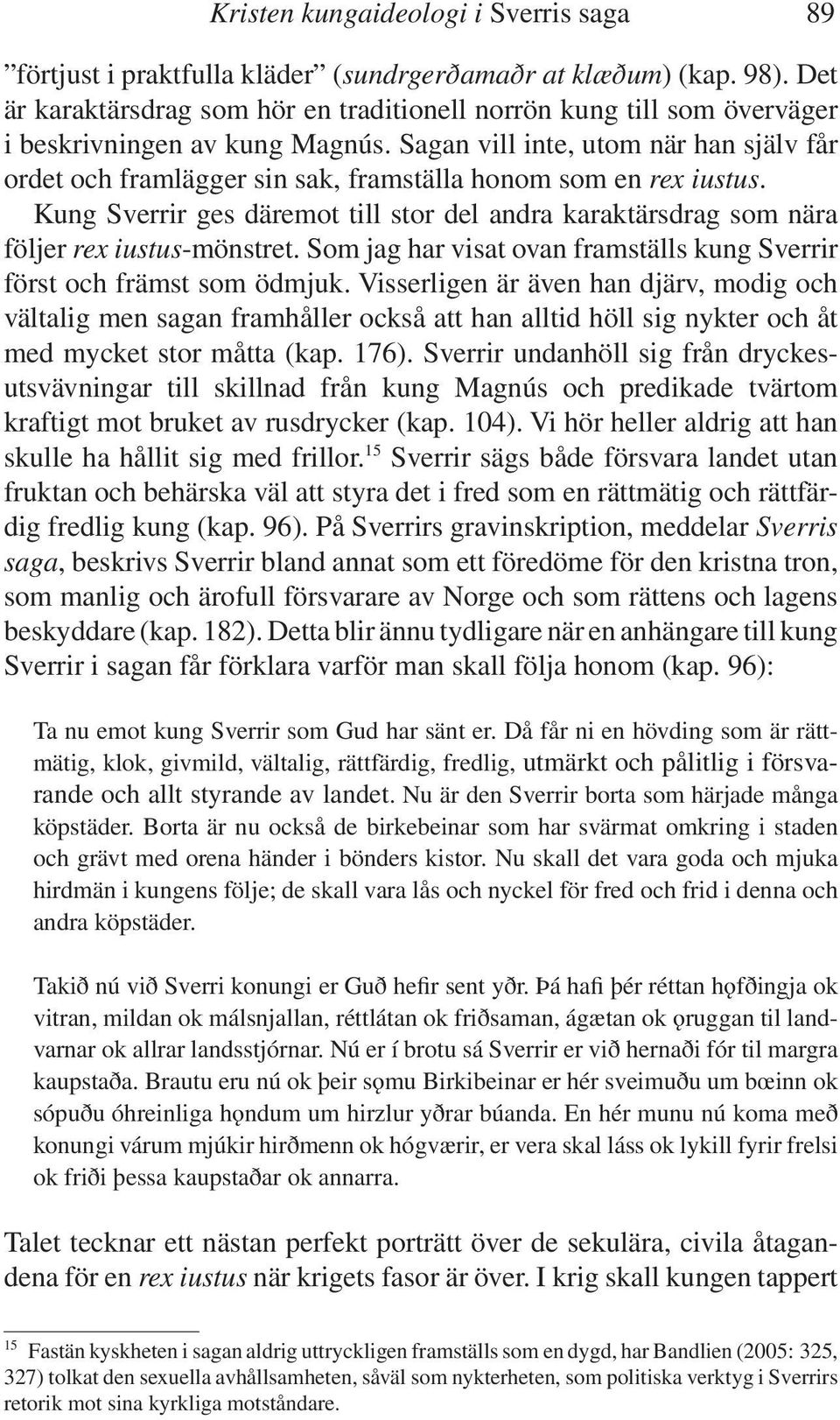 Sagan vill inte, utom när han själv får ordet och framlägger sin sak, framställa honom som en rex iustus.