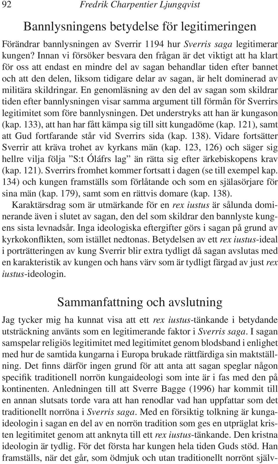 dominerad av militära skildringar. En genomläsning av den del av sagan som skildrar tiden efter bannlysningen visar samma argument till förmån för Sverrirs legitimitet som före bannlysningen.