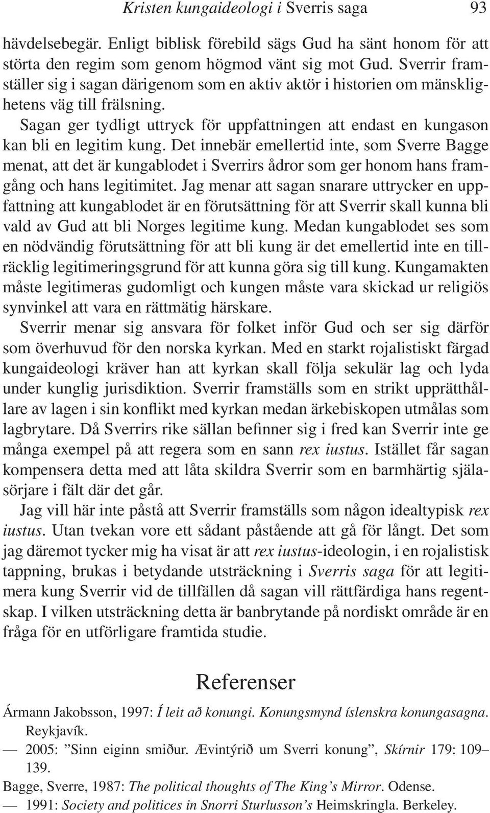 Sagan ger tydligt uttryck för uppfattningen att endast en kungason kan bli en legitim kung.