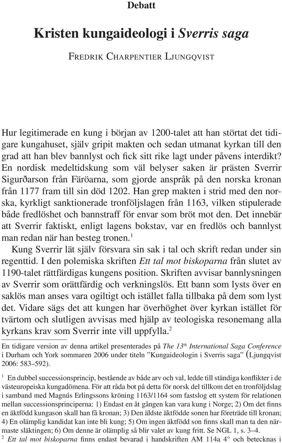 En nordisk medeltidskung som väl belyser saken är prästen Sverrir Sigurðarson från Färöarna, som gjorde anspråk på den norska kronan från 1177 fram till sin död 1202.