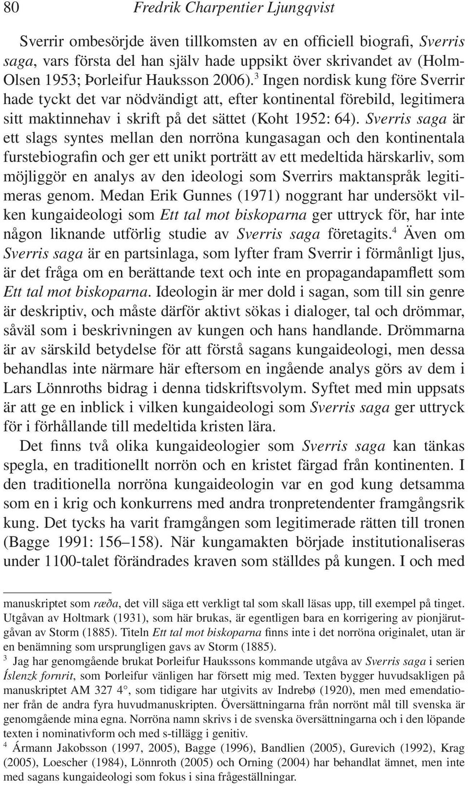 Sverris saga är ett slags syntes mellan den norröna kungasagan och den kontinentala furstebiografin och ger ett unikt porträtt av ett medeltida härskarliv, som möjliggör en analys av den ideologi som