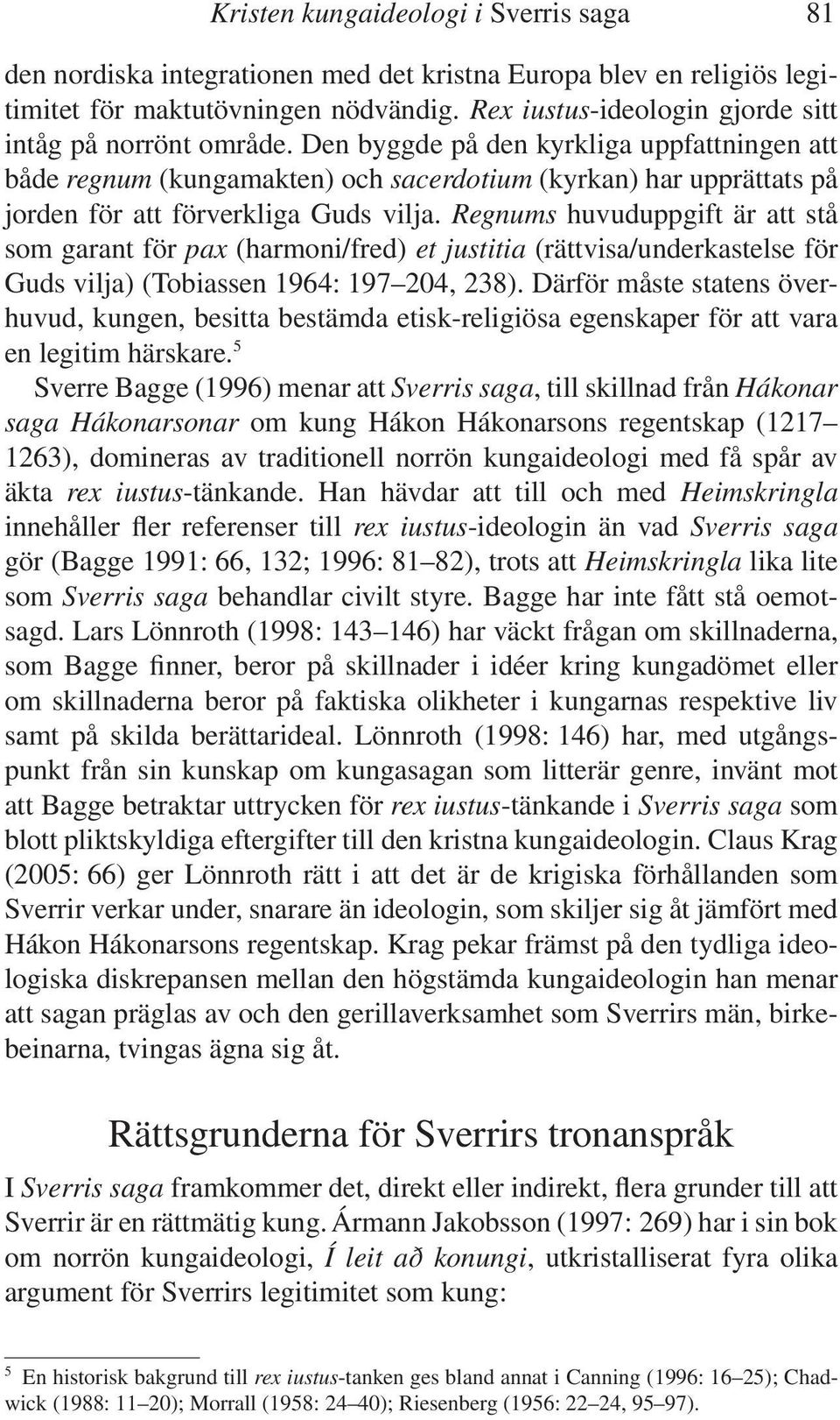 Den byggde på den kyrkliga uppfattningen att både regnum (kungamakten) och sacerdotium (kyrkan) har upprättats på jorden för att förverkliga Guds vilja.