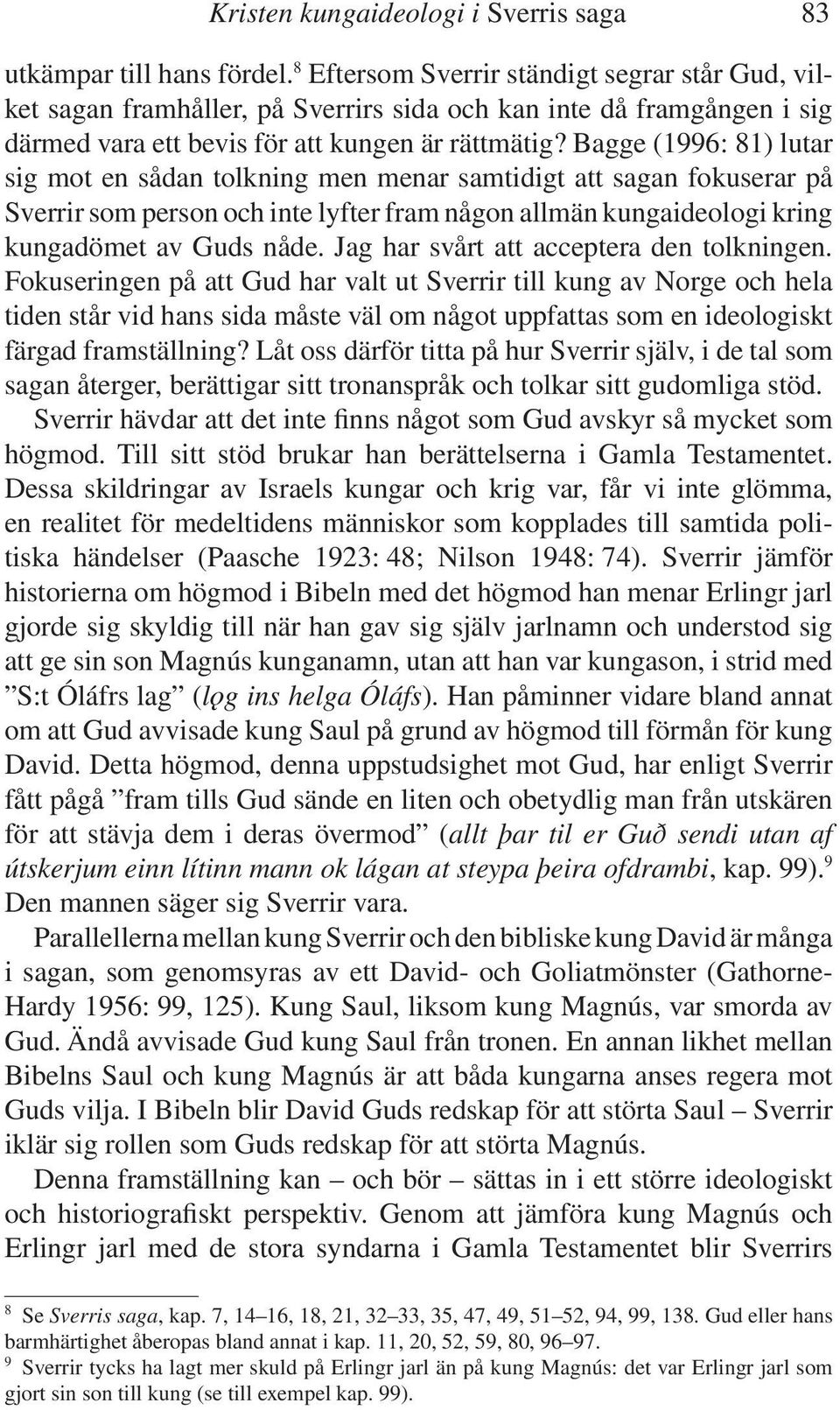 Bagge (1996: 81) lutar sig mot en sådan tolkning men menar samtidigt att sagan fokuserar på Sverrir som person och inte lyfter fram någon allmän kungaideologi kring kungadömet av Guds nåde.