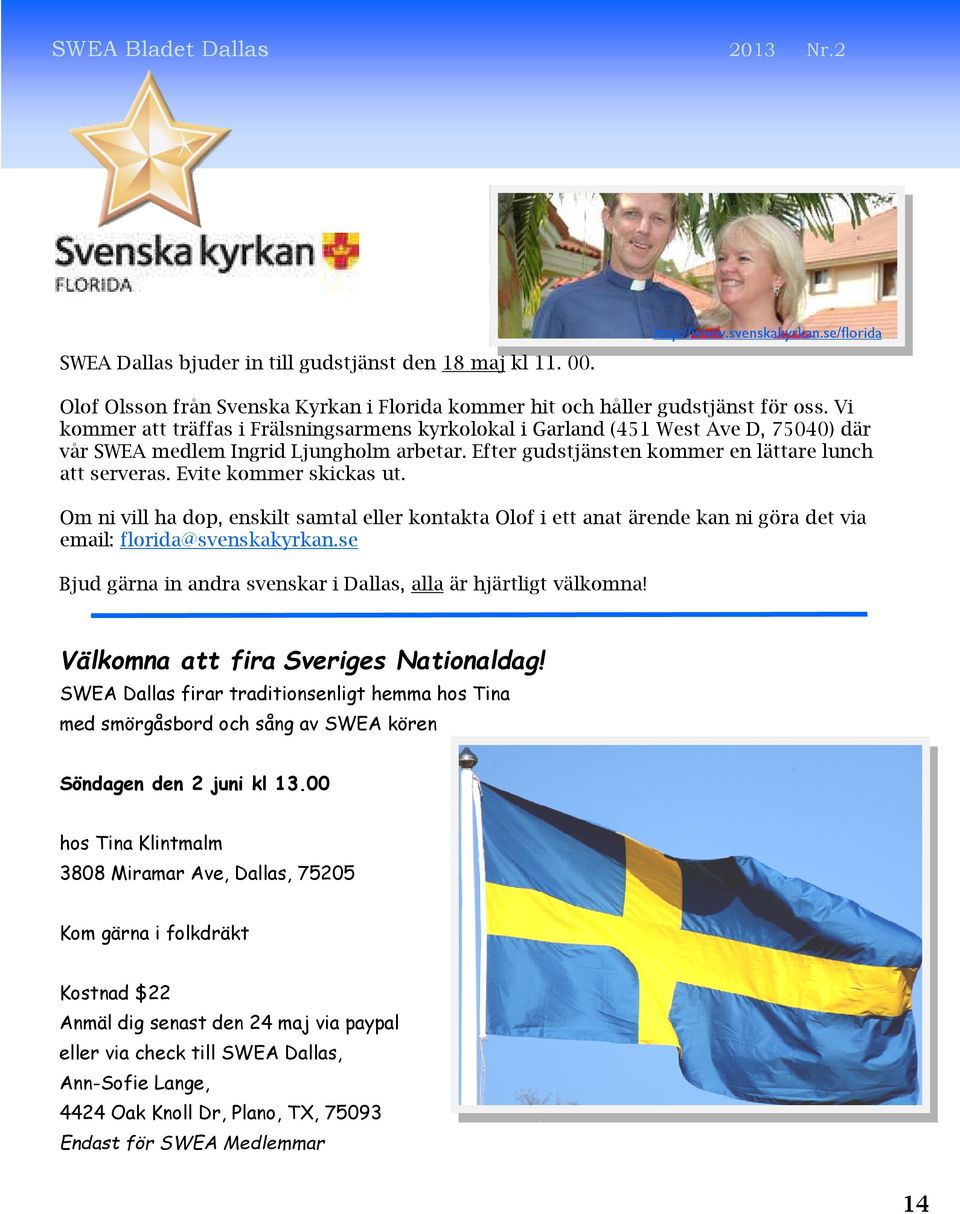 Evite kommer skickas ut. Om ni vill ha dop, enskilt samtal eller kontakta Olof i ett anat ärende kan ni göra det via email: florida@svenskakyrkan.