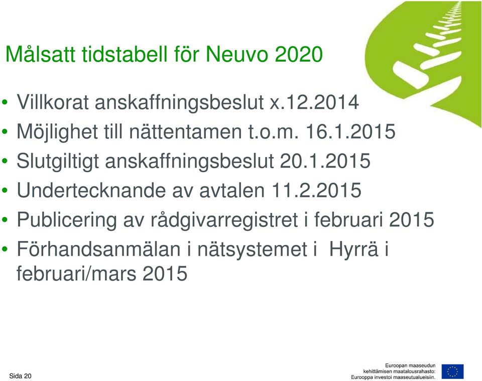 1.2015 Undertecknande av avtalen 11.2.2015 Publicering av rådgivarregistret i