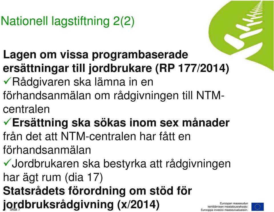 sökas inom sex månader från det att NTM-centralen har fått en förhandsanmälan Jordbrukaren ska