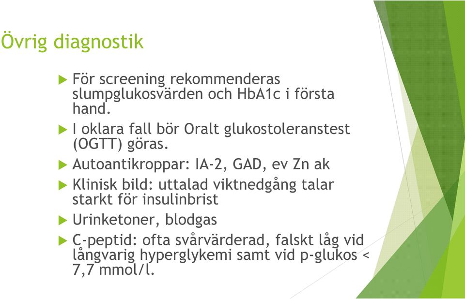 Autoantikroppar: IA-2, GAD, ev Zn ak Klinisk bild: uttalad viktnedgång talar starkt för