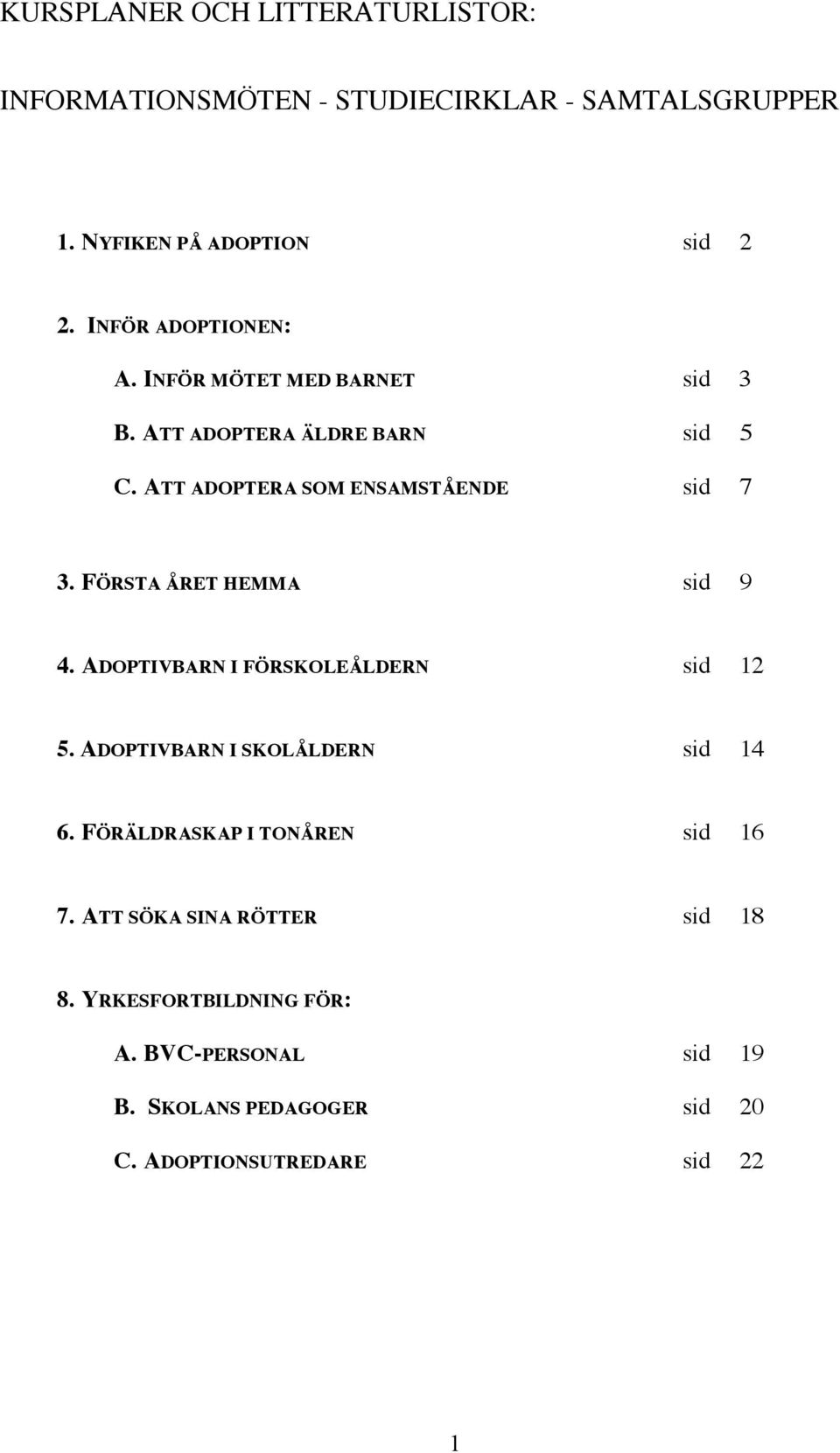 FÖRSTA ÅRET HEMMA sid 9 4. ADOPTIVBARN I FÖRSKOLEÅLDERN sid 12 5. ADOPTIVBARN I SKOLÅLDERN sid 14 6.