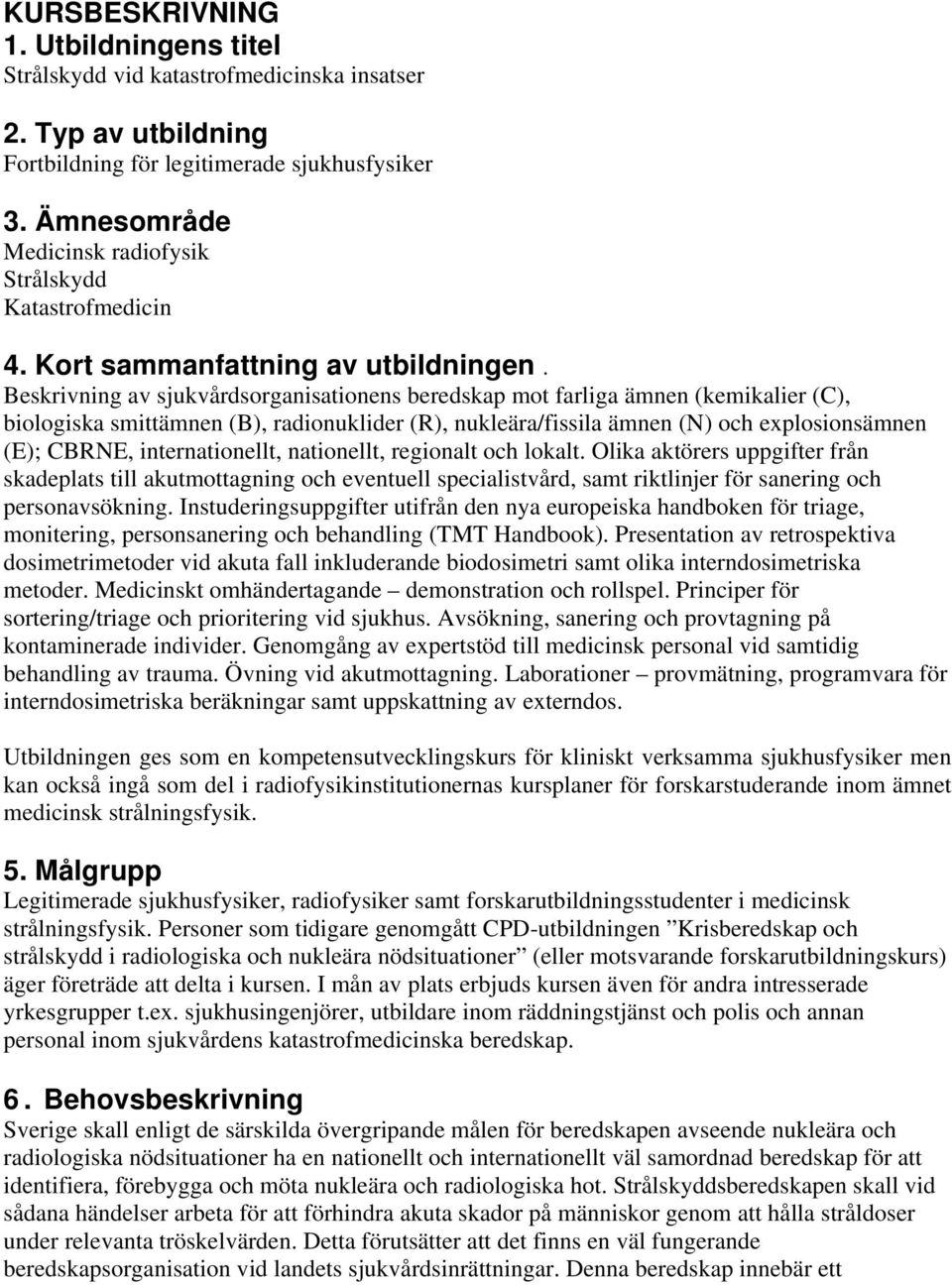 Beskrivning av sjukvårdsorganisationens beredskap mot farliga ämnen (kemikalier (C), biologiska smittämnen (B), radionuklider (R), nukleära/fissila ämnen (N) och explosionsämnen (E); CBRNE,