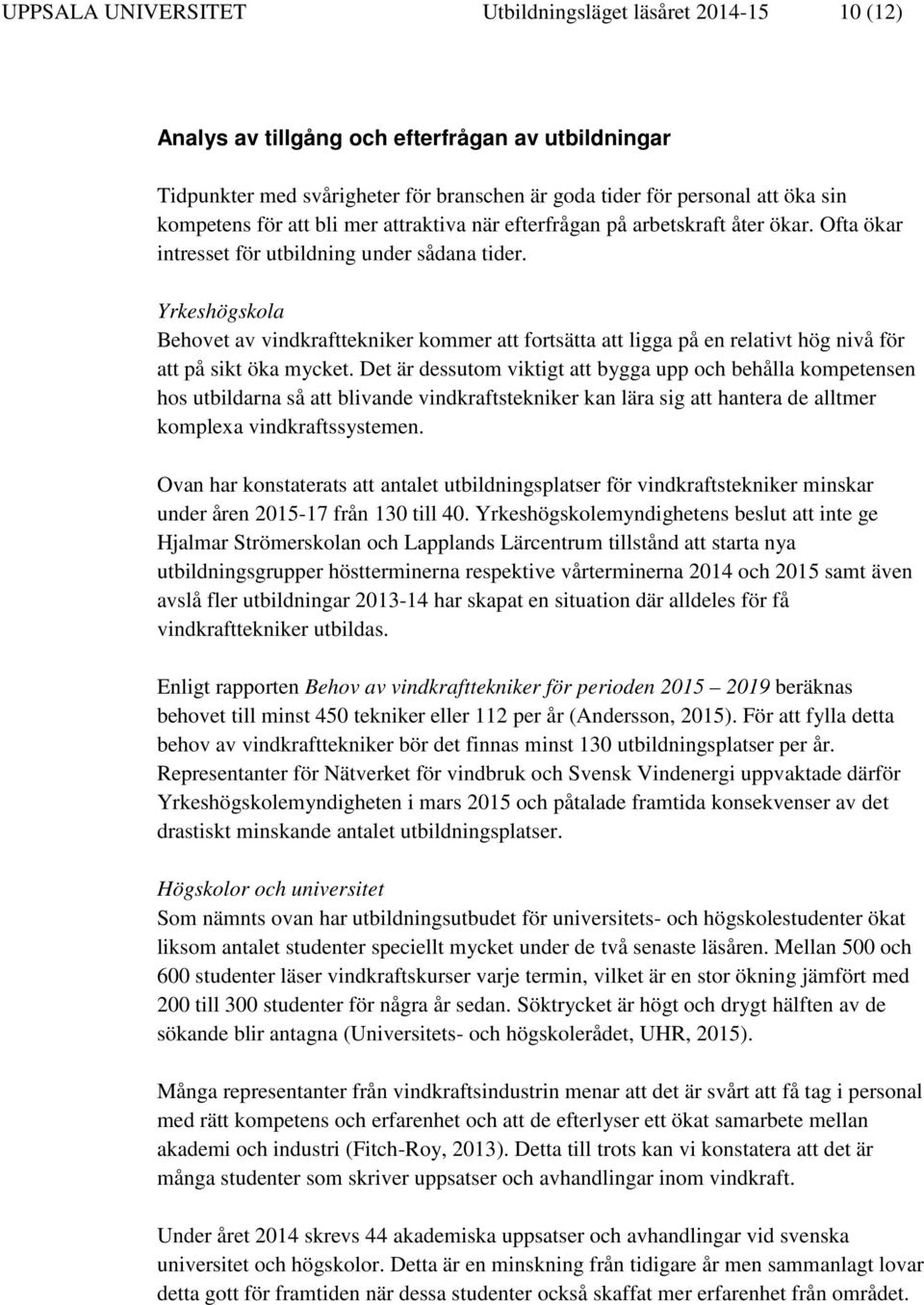 Yrkeshögskola Behovet av vindkrafttekniker kommer att fortsätta att ligga på en relativt hög nivå för att på sikt öka mycket.