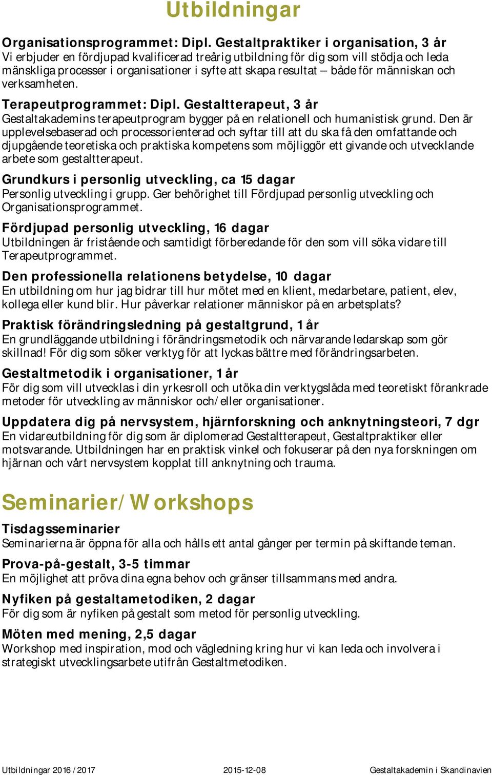 för människan och verksamheten. Terapeutprogrammet: Dipl. Gestaltterapeut, 3 år Gestaltakademins terapeutprogram bygger på en relationell och humanistisk grund.