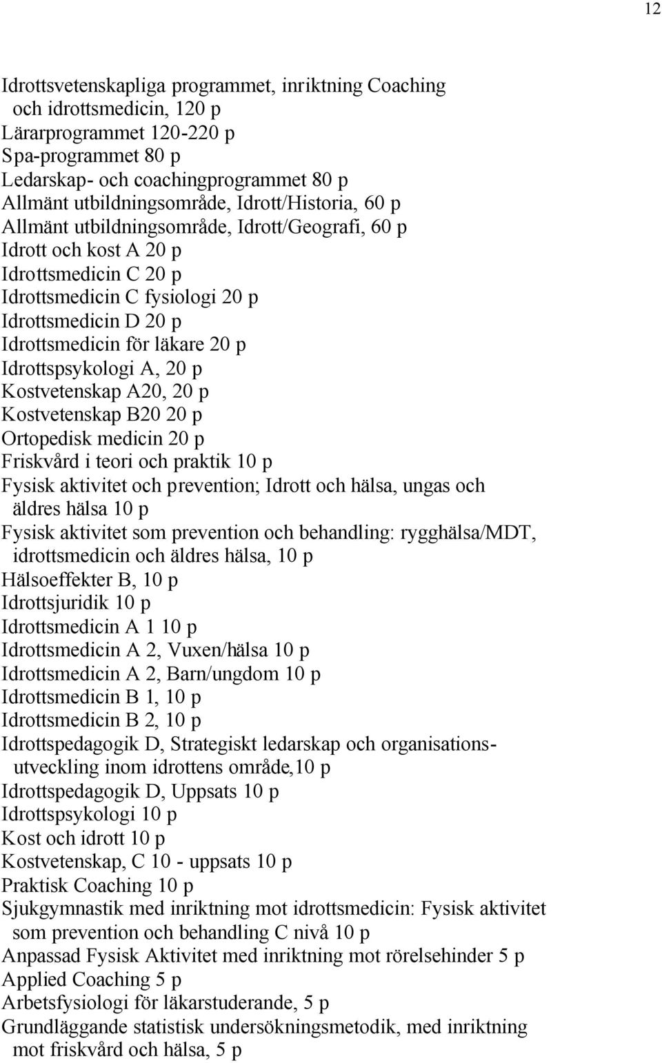 p Idrottspsykologi A, 20 p Kostvetenskap A20, 20 p Kostvetenskap B20 20 p Ortopedisk medicin 20 p Friskvård i teori och praktik 10 p Fysisk aktivitet och prevention; Idrott och hälsa, ungas och