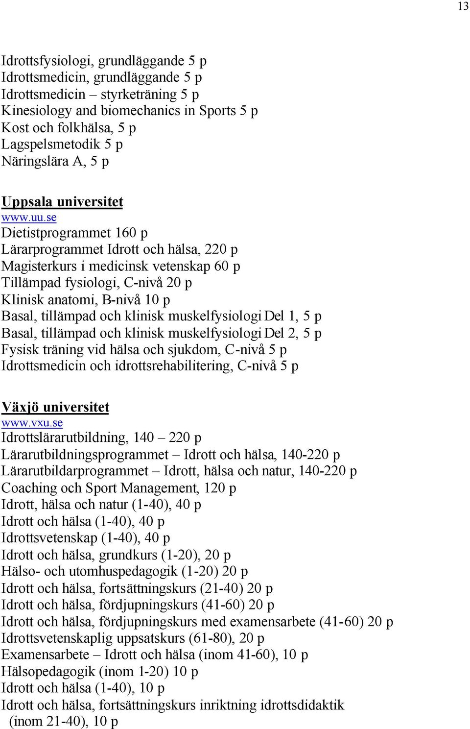 se Dietistprogrammet 160 p Lärarprogrammet Idrott och hälsa, 220 p Magisterkurs i medicinsk vetenskap 60 p Tillämpad fysiologi, C-nivå 20 p Klinisk anatomi, B-nivå 10 p Basal, tillämpad och klinisk