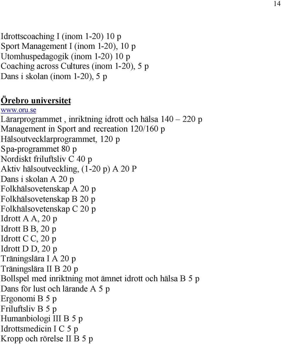 se Lärarprogrammet, inriktning idrott och hälsa 140 220 p Management in Sport and recreation 120/160 p Hälsoutvecklarprogrammet, 120 p Spa-programmet 80 p Nordiskt friluftsliv C 40 p Aktiv