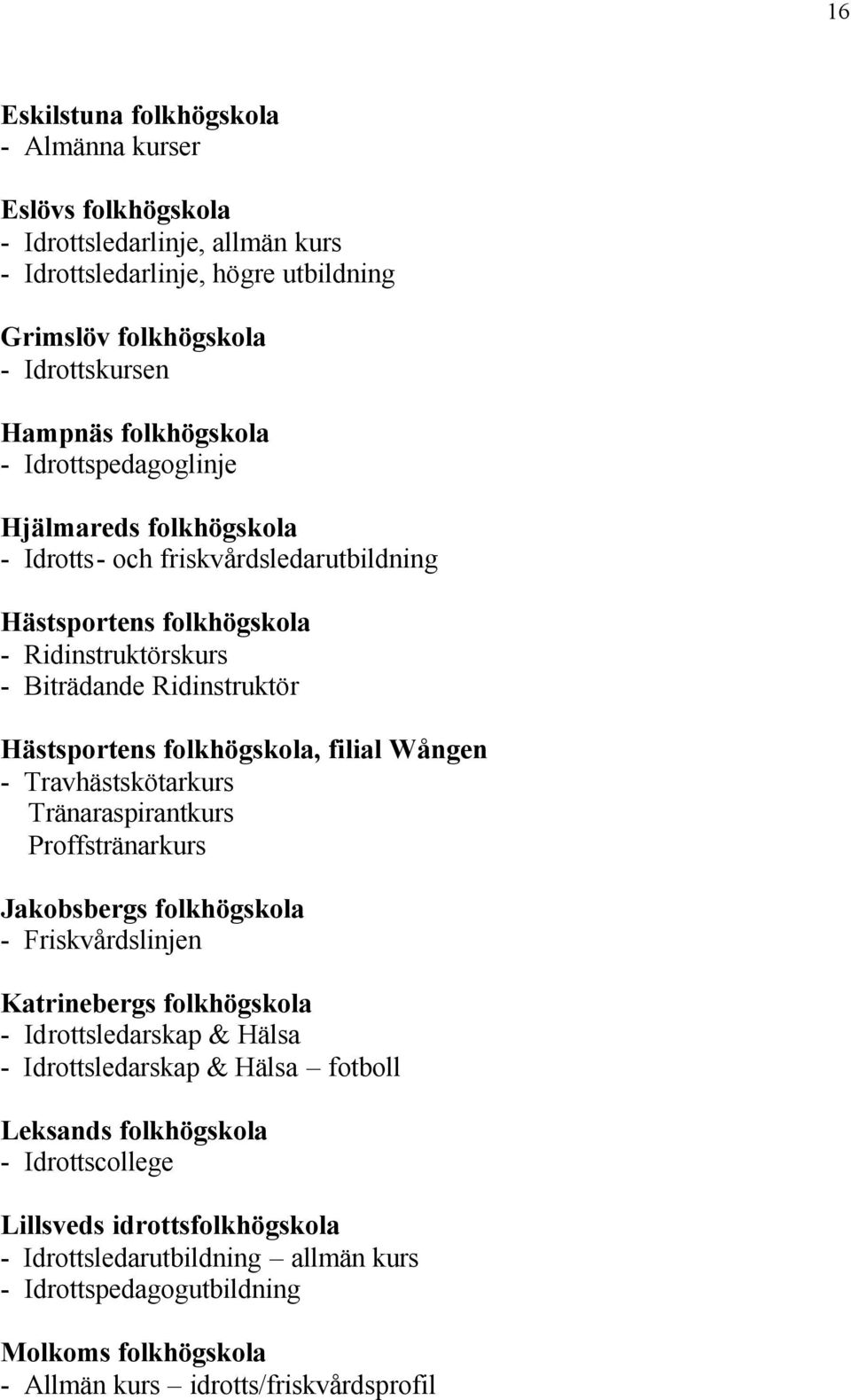 Wången - Travhästskötarkurs Tränaraspirantkurs Proffstränarkurs Jakobsbergs folkhögskola - Friskvårdslinjen Katrinebergs folkhögskola - Idrottsledarskap & Hälsa - Idrottsledarskap & Hälsa