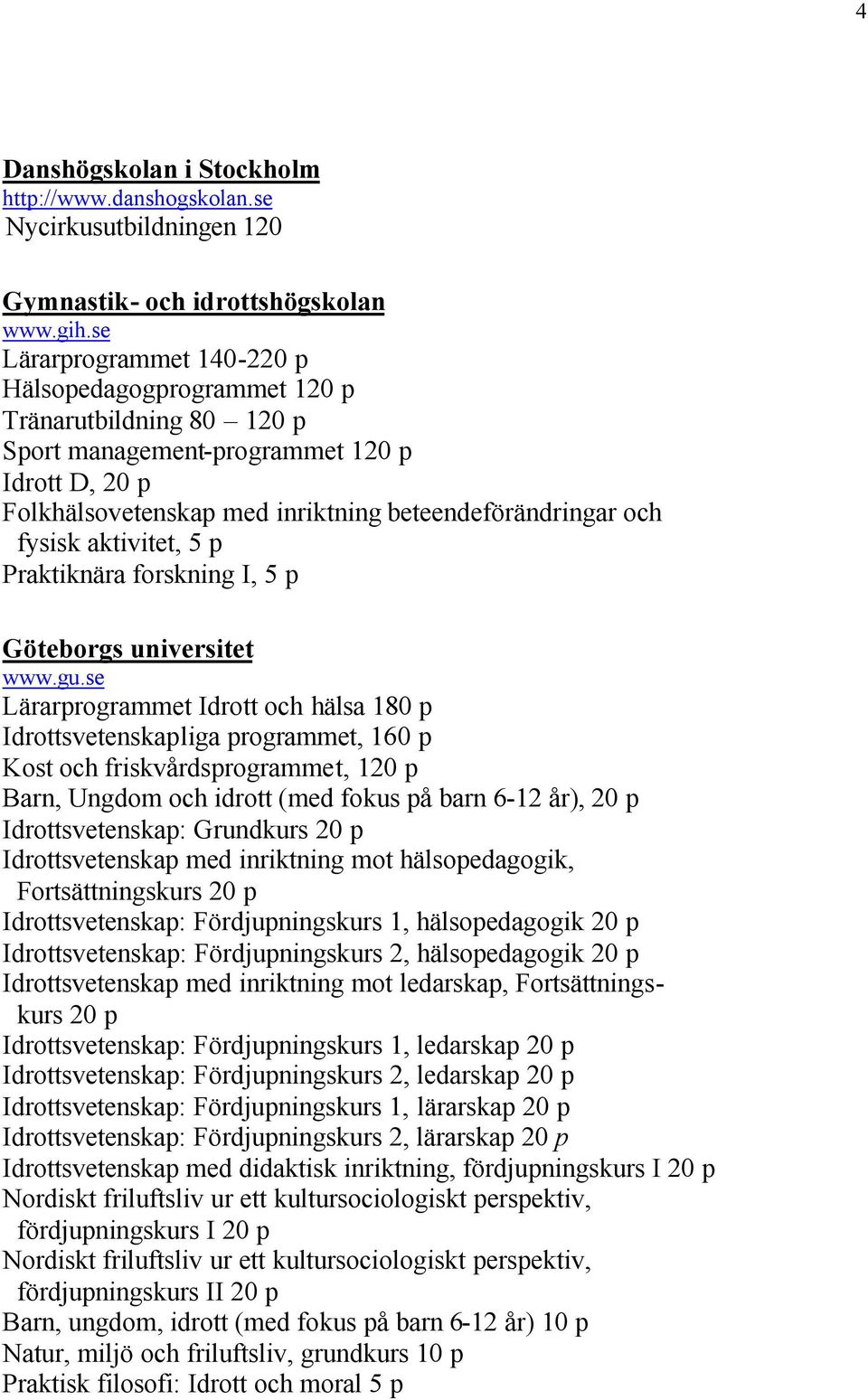 aktivitet, 5 p Praktiknära forskning I, 5 p Göteborgs universitet www.gu.