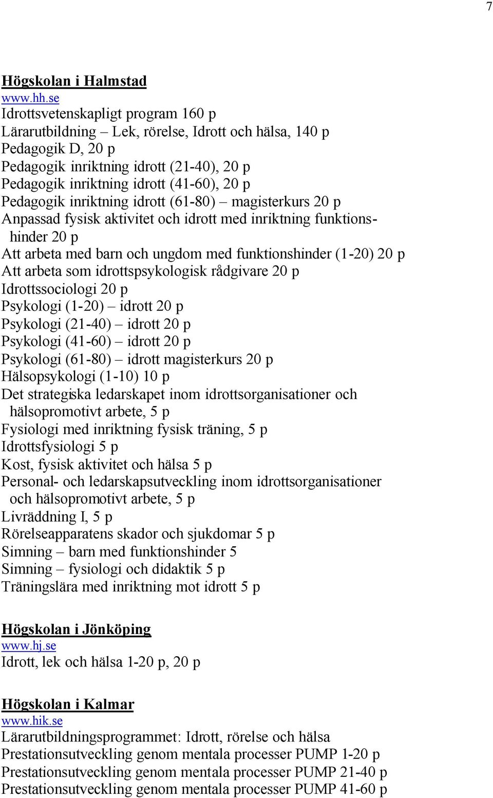 Pedagogik inriktning idrott (61-80) magisterkurs 20 p Anpassad fysisk aktivitet och idrott med inriktning funktionshinder 20 p Att arbeta med barn och ungdom med funktionshinder (1-20) 20 p Att