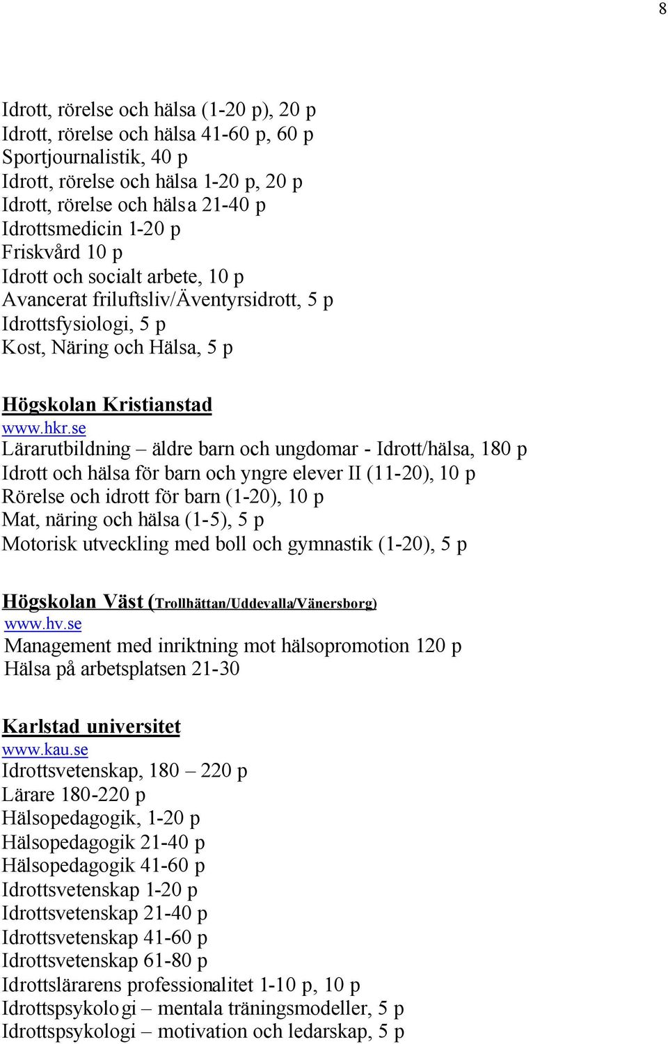 se Lärarutbildning äldre barn och ungdomar - Idrott/hälsa, 180 p Idrott och hälsa för barn och yngre elever II (11-20), 10 p Rörelse och idrott för barn (1-20), 10 p Mat, näring och hälsa (1-5), 5 p