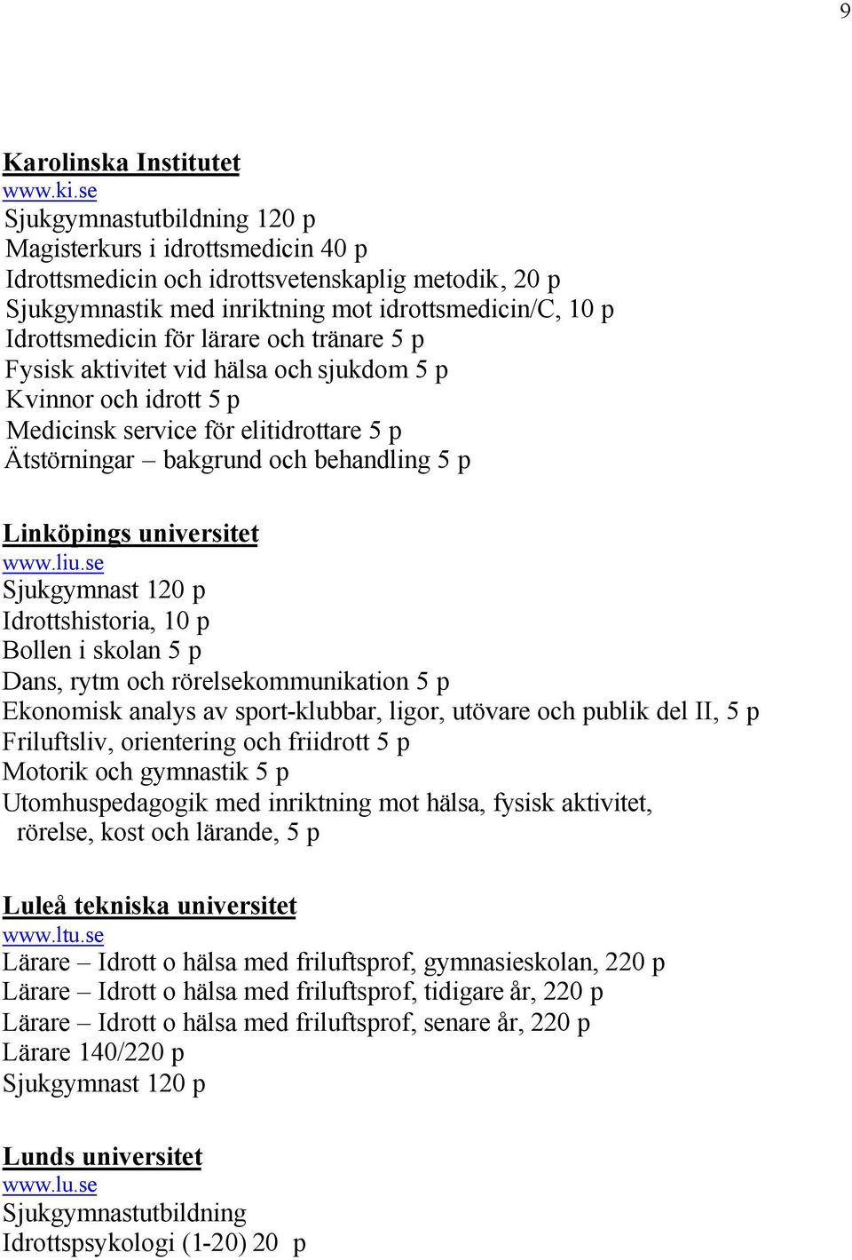 lärare och tränare 5 p Fysisk aktivitet vid hälsa och sjukdom 5 p Kvinnor och idrott 5 p Medicinsk service för elitidrottare 5 p Ätstörningar bakgrund och behandling 5 p Linköpings universitet www.