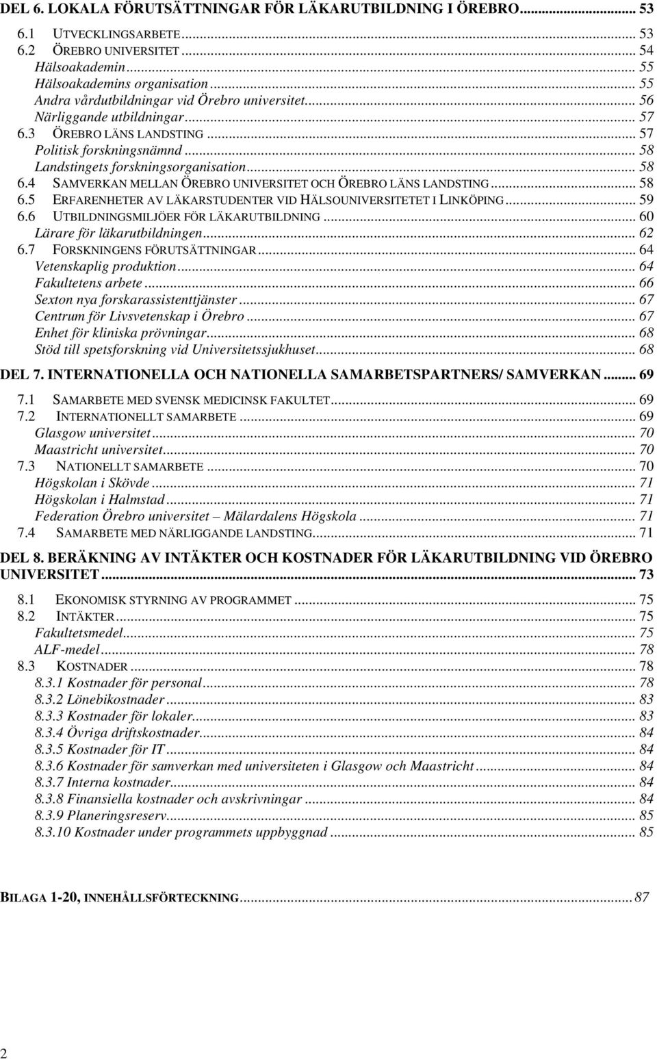 4 SAMVERKAN MELLAN ÖREBRO UNIVERSITET OCH ÖREBRO LÄNS LANDSTING... 58 6.5 ERFARENHETER AV LÄKARSTUDENTER VID HÄLSOUNIVERSITETET I LINKÖPING... 59 6.6 UTBILDNINGSMILJÖER FÖR LÄKARUTBILDNING.