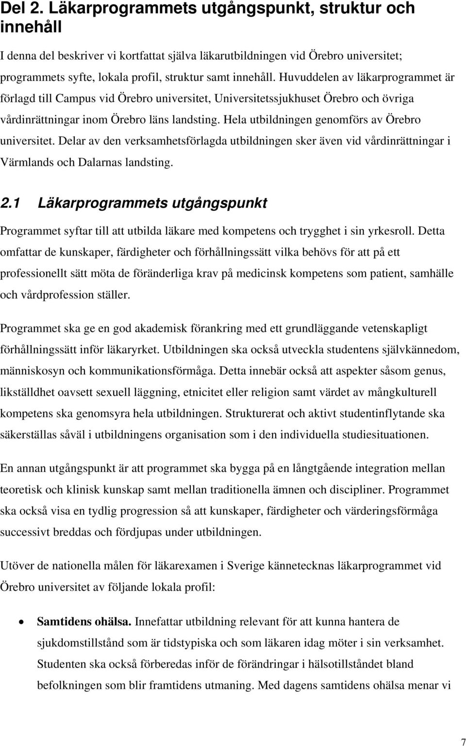 Huvuddelen av läkarprogrammet är förlagd till Campus vid Örebro universitet, Universitetssjukhuset Örebro och övriga vårdinrättningar inom Örebro läns landsting.