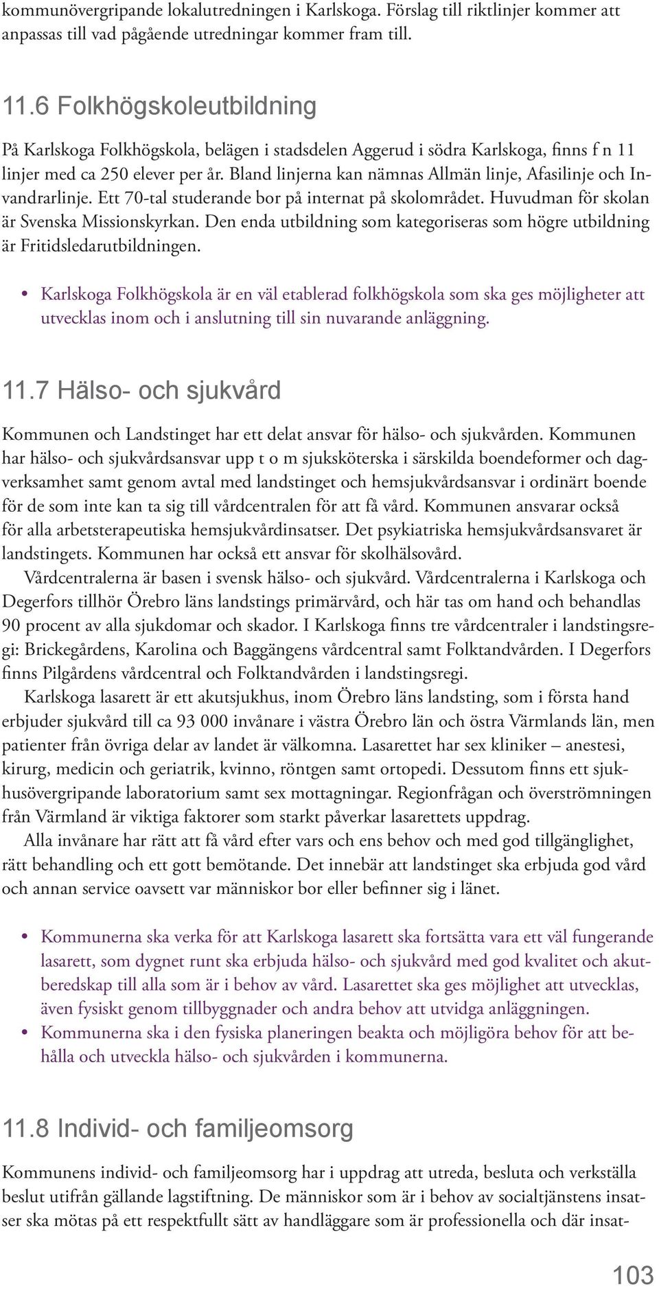 Bland linjerna kan nämnas Allmän linje, Afasilinje och Invandrarlinje. Ett 70-tal studerande bor på internat på skolområdet. Huvudman för skolan är Svenska Missionskyrkan.