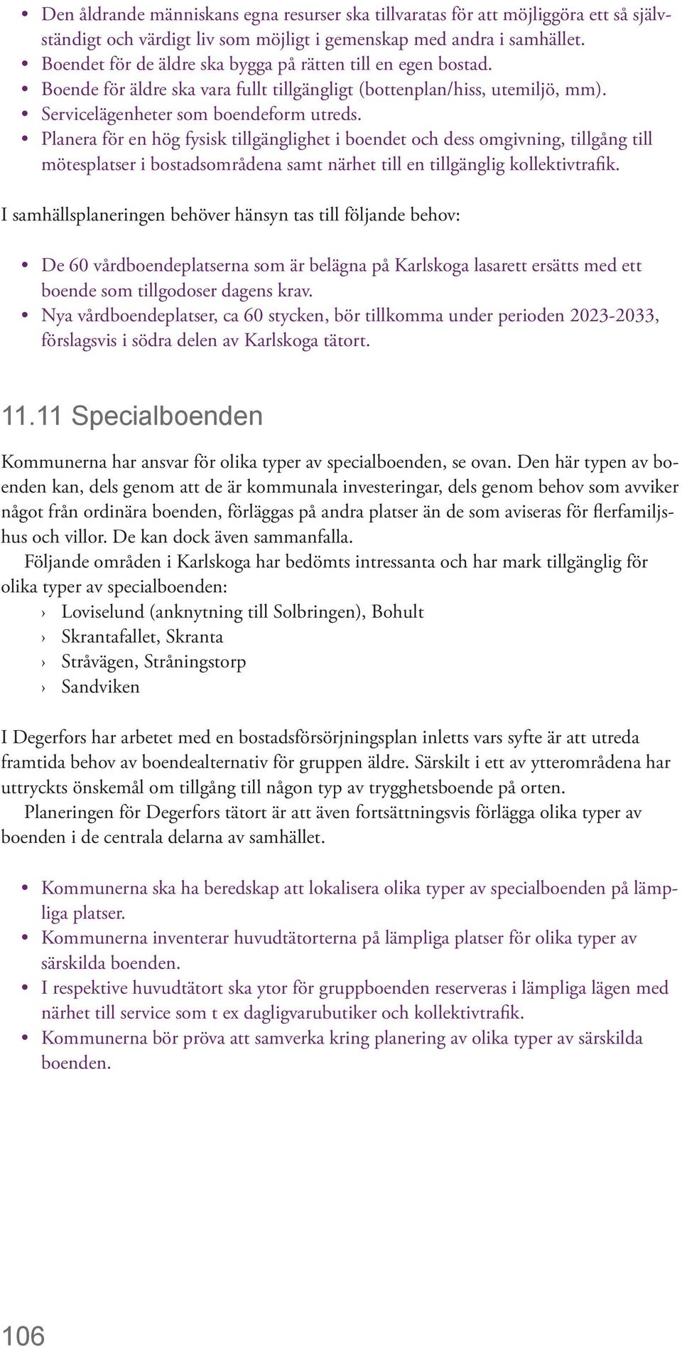 Planera för en hög fysisk tillgänglighet i boendet och dess omgivning, tillgång till mötesplatser i bostadsområdena samt närhet till en tillgänglig kollektivtrafik.