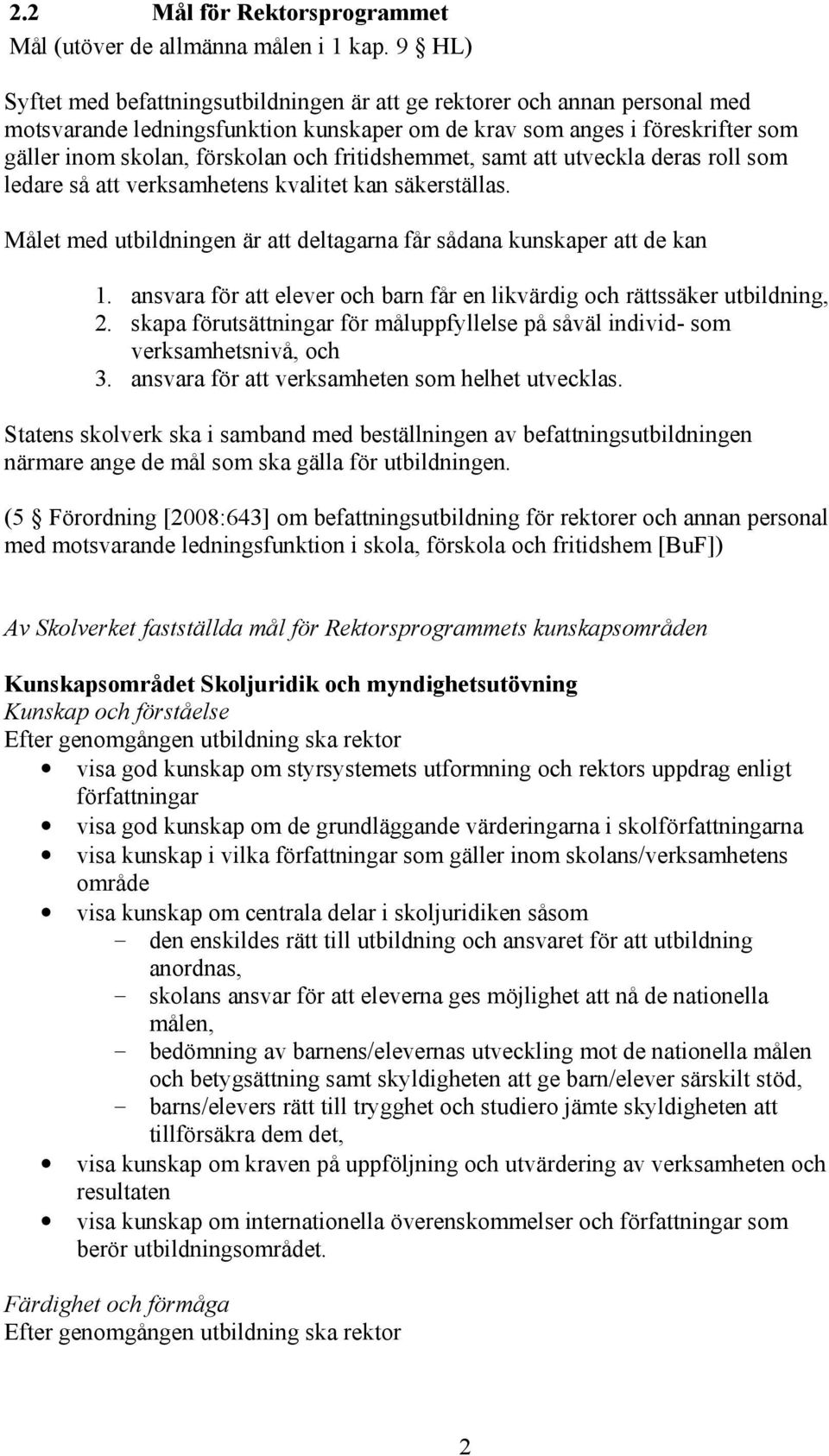 fritidshemmet, samt att utveckla deras roll som ledare så att verksamhetens kvalitet kan säkerställas. Målet med utbildningen är att deltagarna får sådana kunskaper att de kan 1.