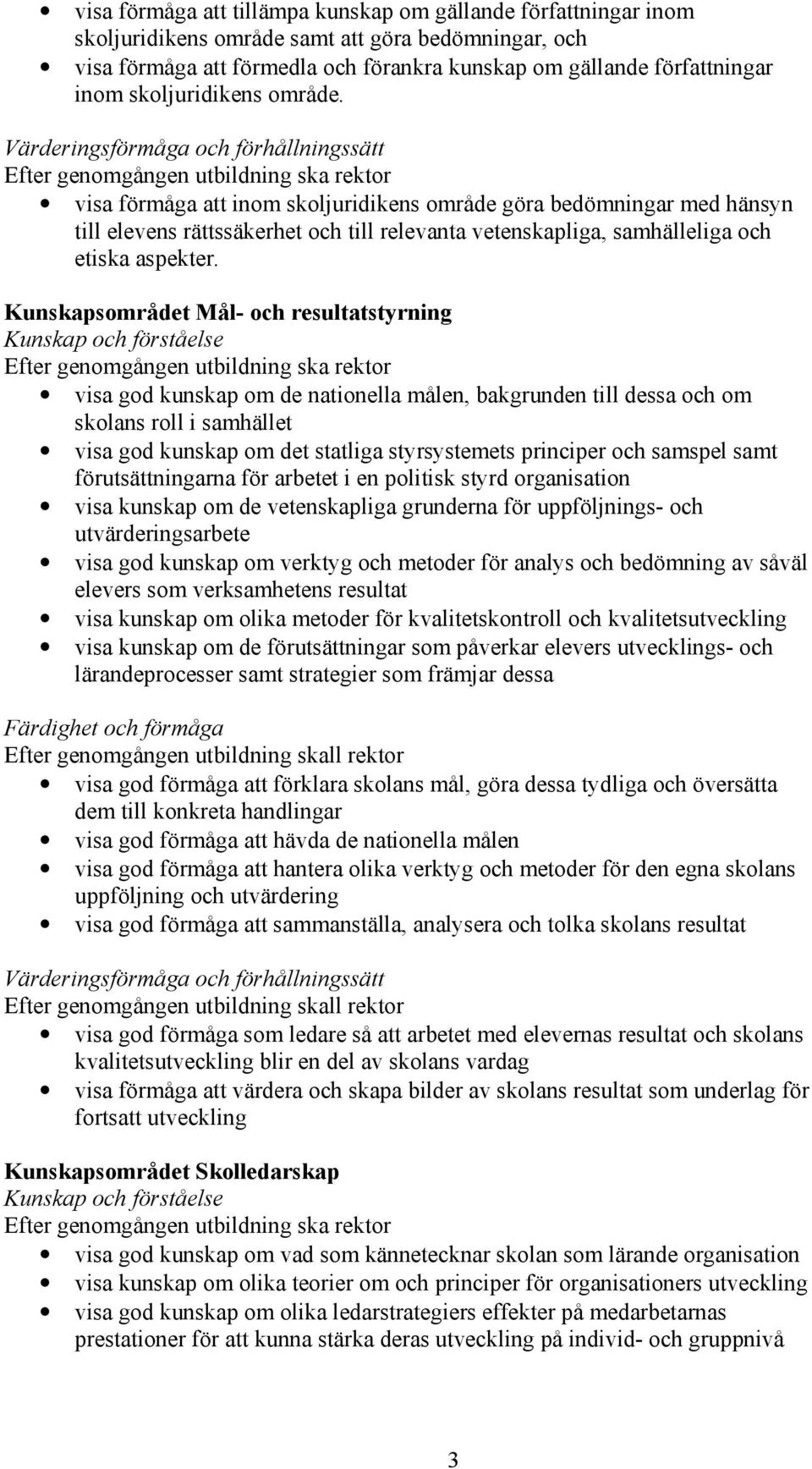 Värderingsförmåga och förhållningssätt visa förmåga att inom skoljuridikens område göra bedömningar med hänsyn till elevens rättssäkerhet och till relevanta vetenskapliga, samhälleliga och etiska