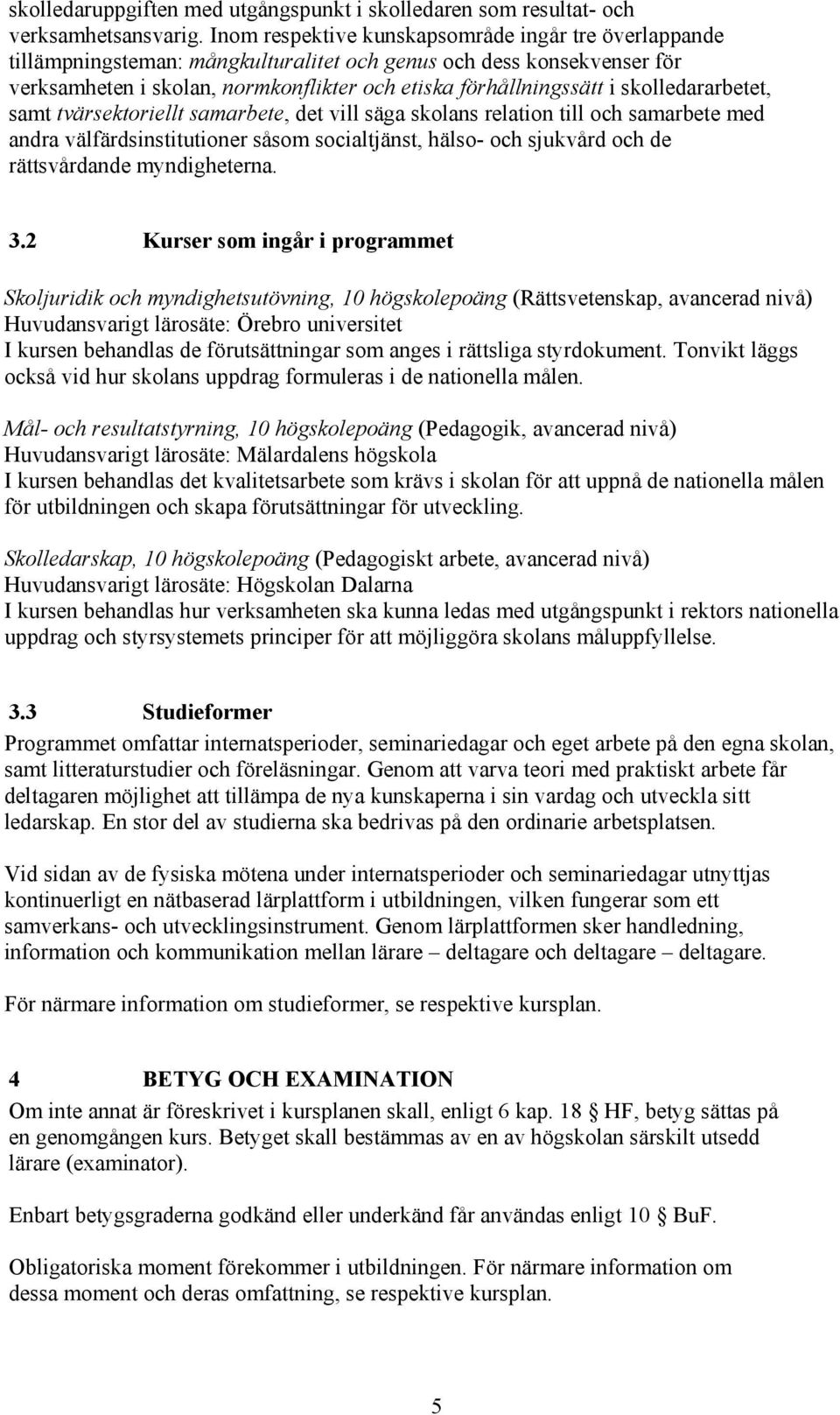 skolledararbetet, samt tvärsektoriellt samarbete, det vill säga skolans relation till och samarbete med andra välfärdsinstitutioner såsom socialtjänst, hälso- och sjukvård och de rättsvårdande