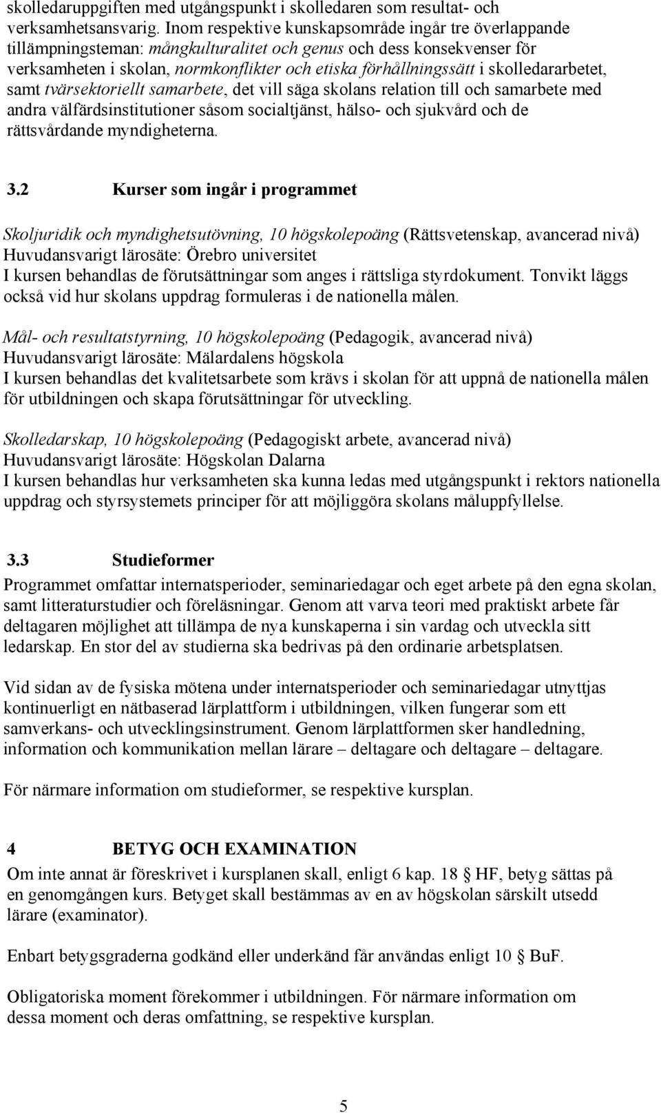 skolledararbetet, samt tvärsektoriellt samarbete, det vill säga skolans relation till och samarbete med andra välfärdsinstitutioner såsom socialtjänst, hälso- och sjukvård och de rättsvårdande