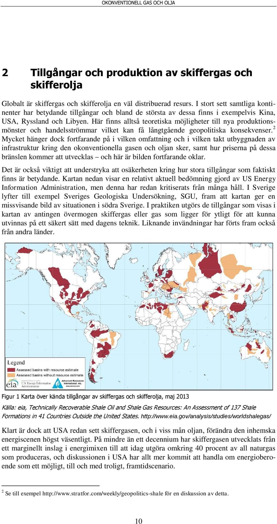 Här finns alltså teoretiska möjligheter till nya produktionsmönster och handelsströmmar vilket kan få långtgående geopolitiska konsekvenser.