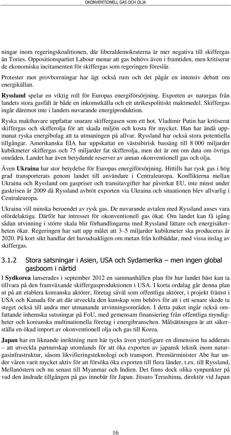 Protester mot provborrningar har ägt också rum och det pågår en intensiv debatt om energikällan. Ryssland spelar en viktig roll för Europas energiförsörjning.