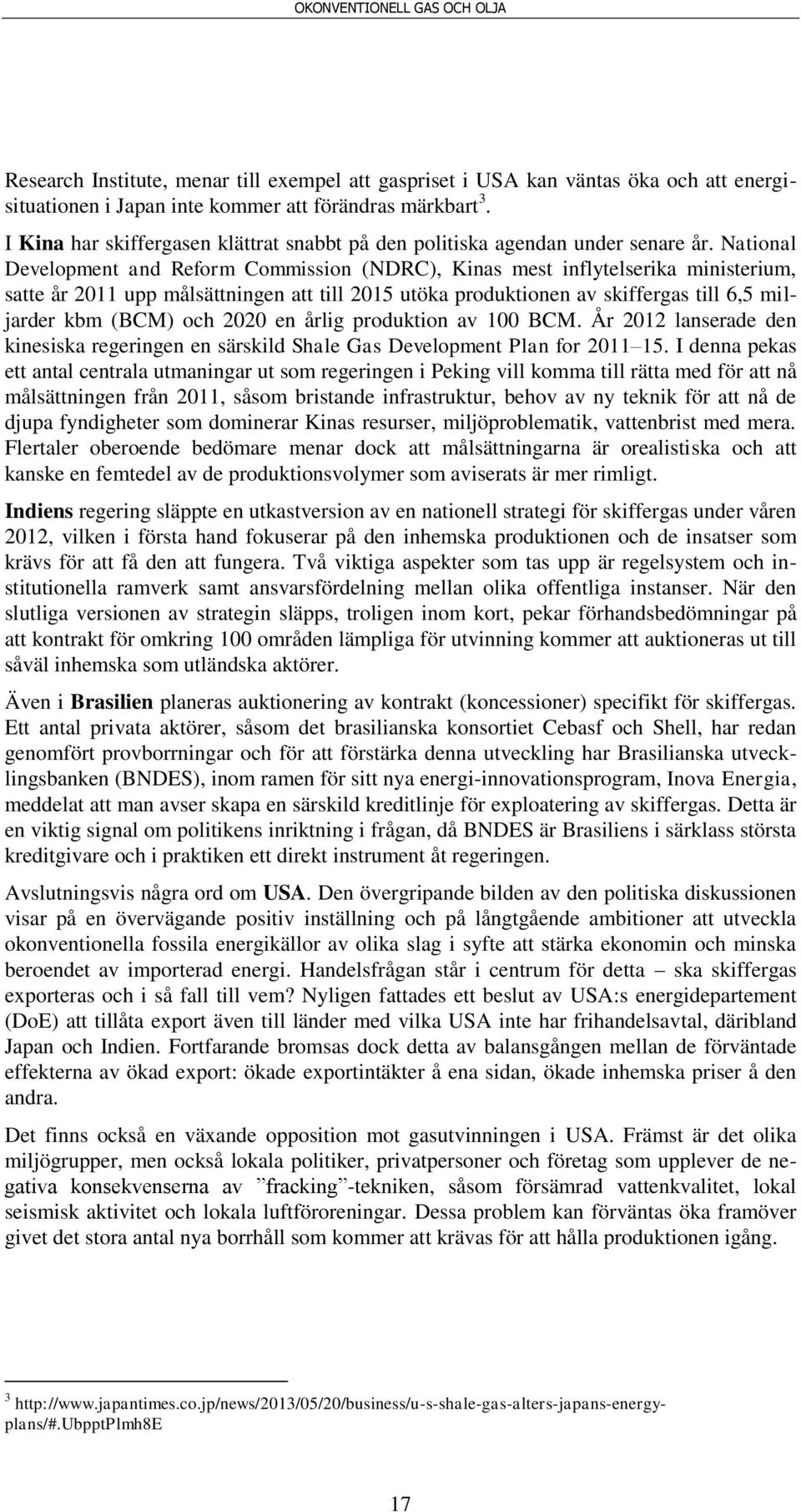 National Development and Reform Commission (NDRC), Kinas mest inflytelserika ministerium, satte år 2011 upp målsättningen att till 2015 utöka produktionen av skiffergas till 6,5 miljarder kbm (BCM)