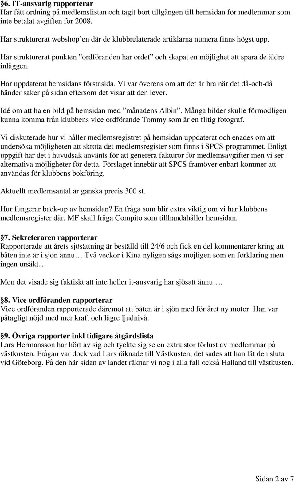 Har uppdaterat hemsidans förstasida. Vi var överens om att det är bra när det då-och-då händer saker på sidan eftersom det visar att den lever. Idé om att ha en bild på hemsidan med månadens Albin.