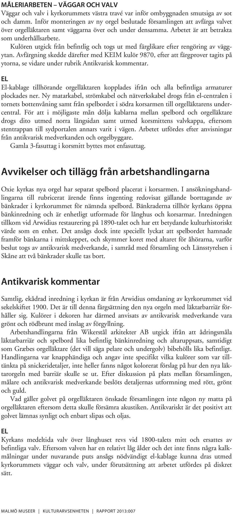 Kulören utgick från befintlig och togs ut med färglikare efter rengöring av väggytan.