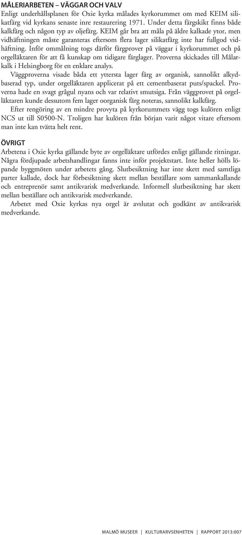 KEIM går bra att måla på äldre kalkade ytor, men vidhäftningen måste garanteras eftersom flera lager silikatfärg inte har fullgod vidhäftning.