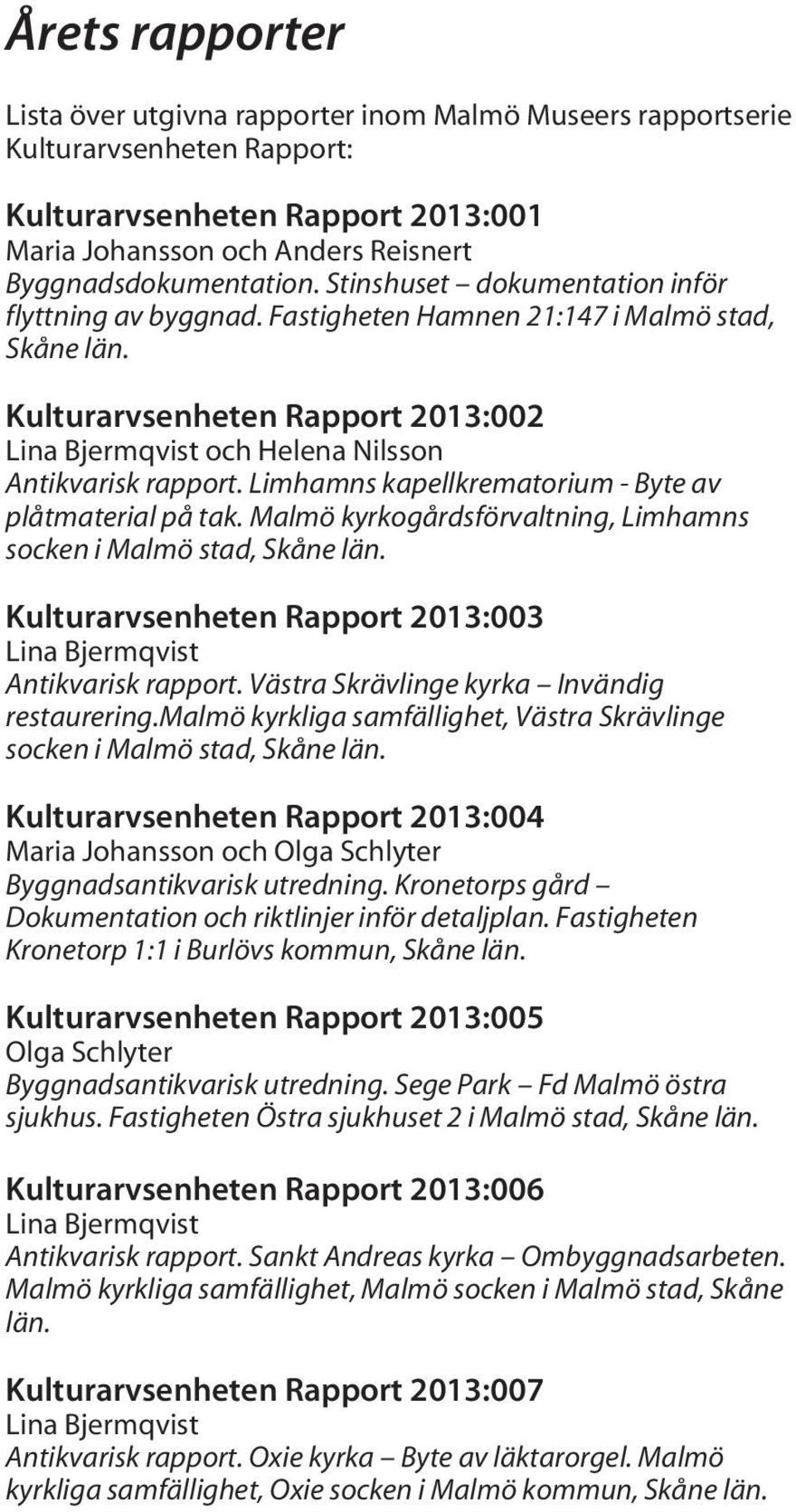 Limhamns kapellkrematorium - Byte av plåtmaterial på tak. Malmö kyrkogårdsförvaltning, Limhamns socken i Malmö stad, Skåne län. Kulturarvsenheten Rapport 2013:003 Lina Bjermqvist Antikvarisk rapport.